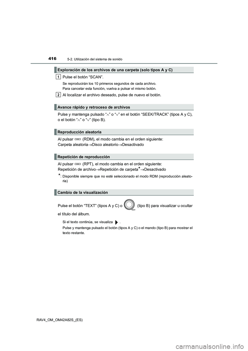 TOYOTA RAV4 2015  Manual del propietario (in Spanish) 4165-2. Utilización del sistema de sonido
RAV4_OM_OM42A82S_(ES)
Pulse el botón “SCAN”.
Se reproducirán los 10 primeros segundos de cada archivo. 
Para cancelar esta función, vuelva a pulsar el