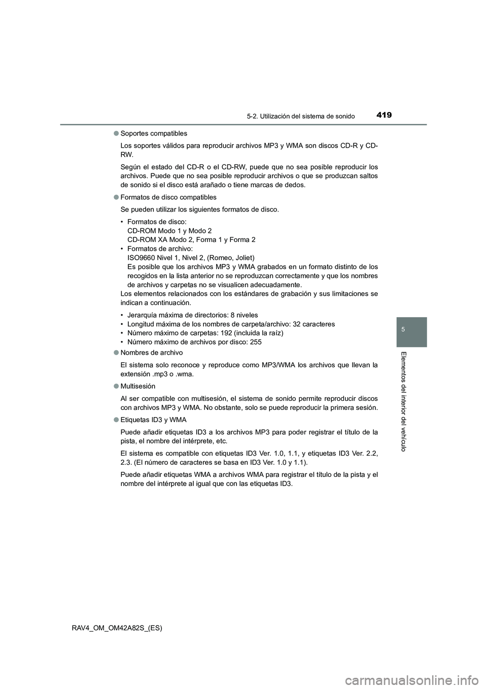TOYOTA RAV4 2015 Manual del propietario (in Spanish) 4195-2. Utilización del sistema de sonido
5
Elementos del interior del vehículo
RAV4_OM_OM42A82S_(ES)●
Soportes compatibles
Los soportes válidos para reproducir archivos MP3 y WMA son discos CD-R TOYOTA RAV4 2015 Manual del propietario (in Spanish) 4195-2. Utilización del sistema de sonido
5
Elementos del interior del vehículo
RAV4_OM_OM42A82S_(ES)●
Soportes compatibles
Los soportes válidos para reproducir archivos MP3 y WMA son discos CD-R