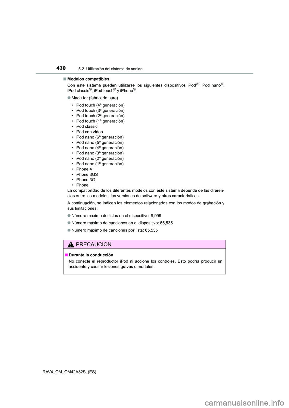 TOYOTA RAV4 2015 Manual del propietario (in Spanish) 4305-2. Utilización del sistema de sonido
RAV4_OM_OM42A82S_(ES)■
Modelos compatibles
Con este sistema pueden utilizarse los siguientes dispositivos iPod
®, iPod nano®,
iPod classic®, iPod touch TOYOTA RAV4 2015 Manual del propietario (in Spanish) 4305-2. Utilización del sistema de sonido
RAV4_OM_OM42A82S_(ES)■
Modelos compatibles
Con este sistema pueden utilizarse los siguientes dispositivos iPod
®, iPod nano®,
iPod classic®, iPod touch