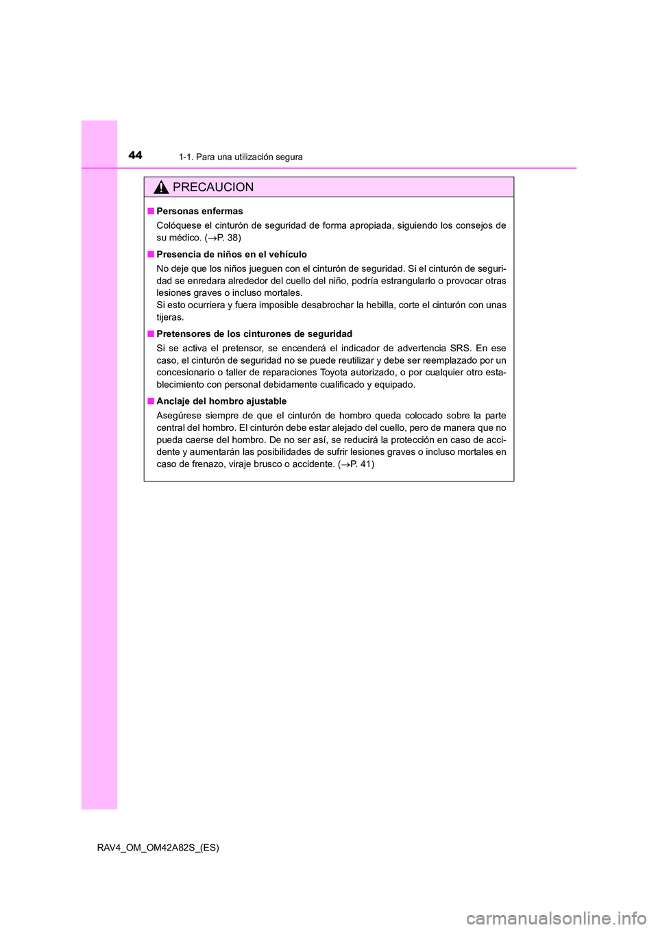 TOYOTA RAV4 2015 Manual del propietario (in Spanish) 441-1. Para una utilización segura
RAV4_OM_OM42A82S_(ES)
PRECAUCION
■Personas enfermas
Colóquese el cinturón de seguridad de forma apropiada, siguiendo los consejos de
su médico. ( →P. 3 8 )
TOYOTA RAV4 2015 Manual del propietario (in Spanish) 441-1. Para una utilización segura
RAV4_OM_OM42A82S_(ES)
PRECAUCION
■Personas enfermas
Colóquese el cinturón de seguridad de forma apropiada, siguiendo los consejos de
su médico. ( →P. 3 8 )