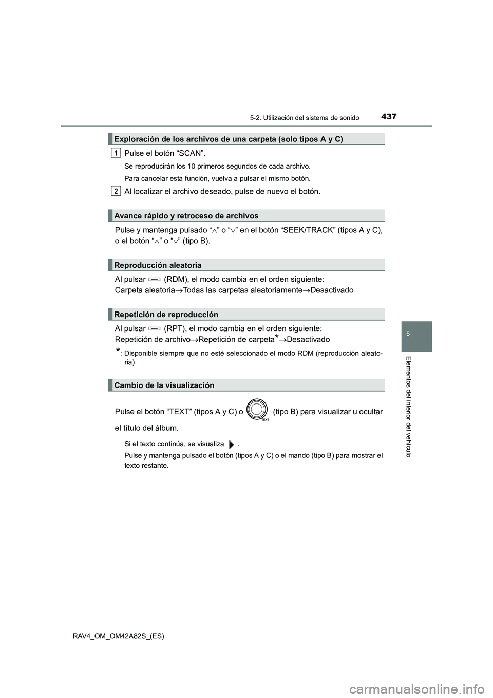 TOYOTA RAV4 2015  Manual del propietario (in Spanish) 4375-2. Utilización del sistema de sonido
5
Elementos del interior del vehículo
RAV4_OM_OM42A82S_(ES)
Pulse el botón “SCAN”.
Se reproducirán los 10 primeros segundos de cada archivo.
Para canc