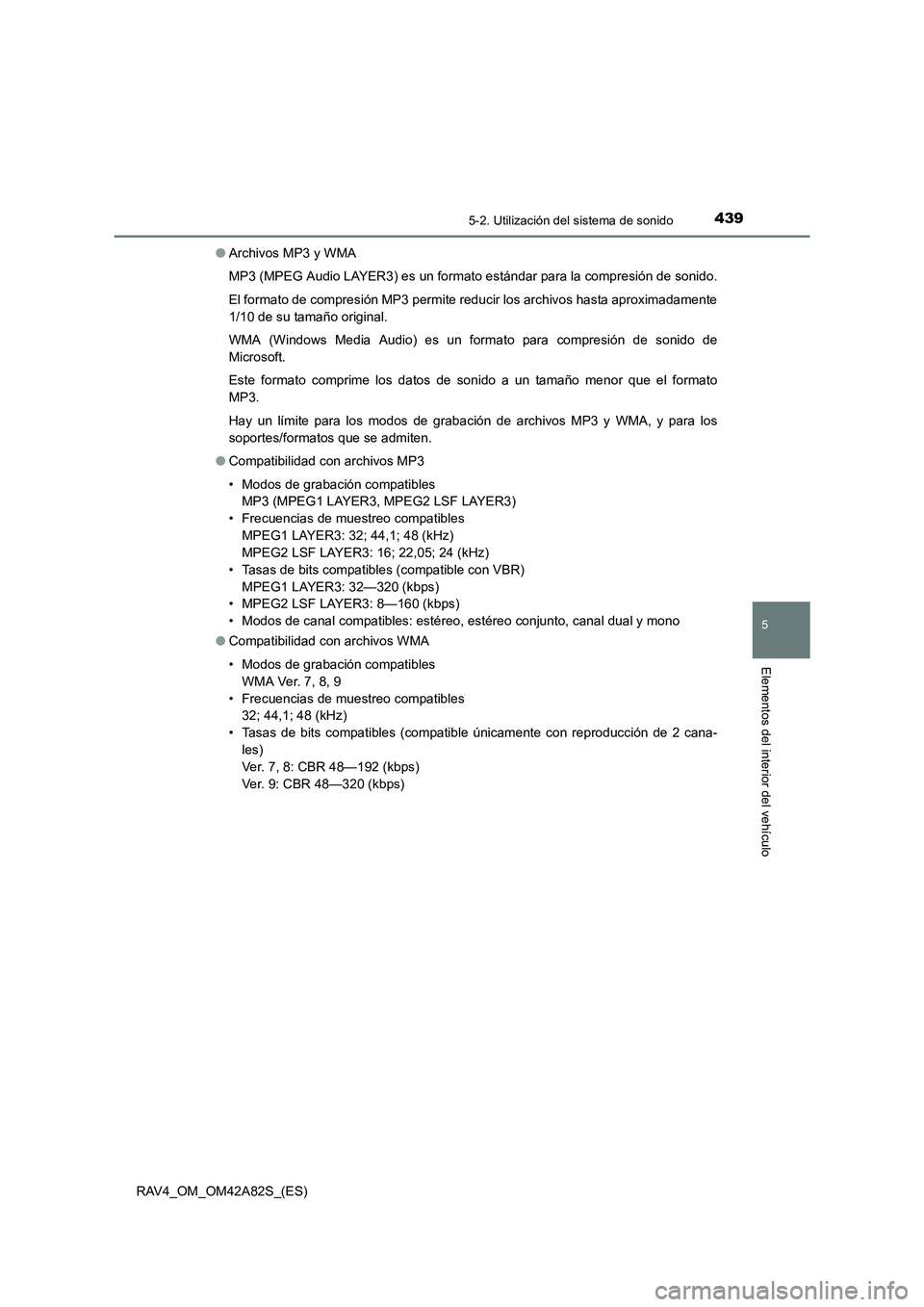 TOYOTA RAV4 2015  Manual del propietario (in Spanish) 4395-2. Utilización del sistema de sonido
5
Elementos del interior del vehículo
RAV4_OM_OM42A82S_(ES)●
Archivos MP3 y WMA
MP3 (MPEG Audio LAYER3) es un formato estándar para la compresión de son