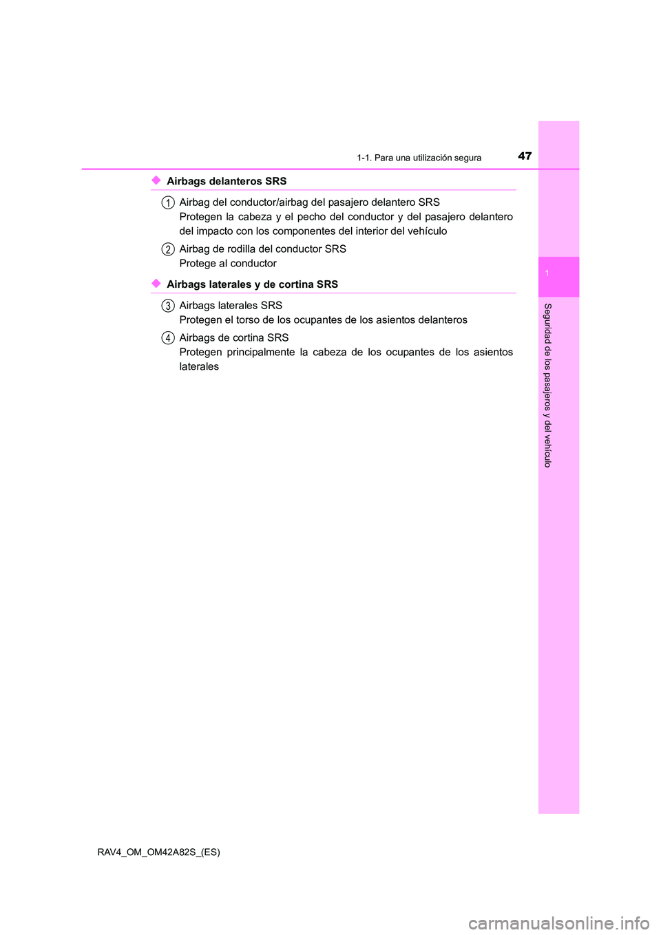 TOYOTA RAV4 2015  Manual del propietario (in Spanish) 471-1. Para una utilización segura
1
RAV4_OM_OM42A82S_(ES)
Seguridad de los pasajeros y del vehículo
◆Airbags delanteros SRSAirbag del conductor/airbag del pasajero delantero SRS 
Protegen la cabe