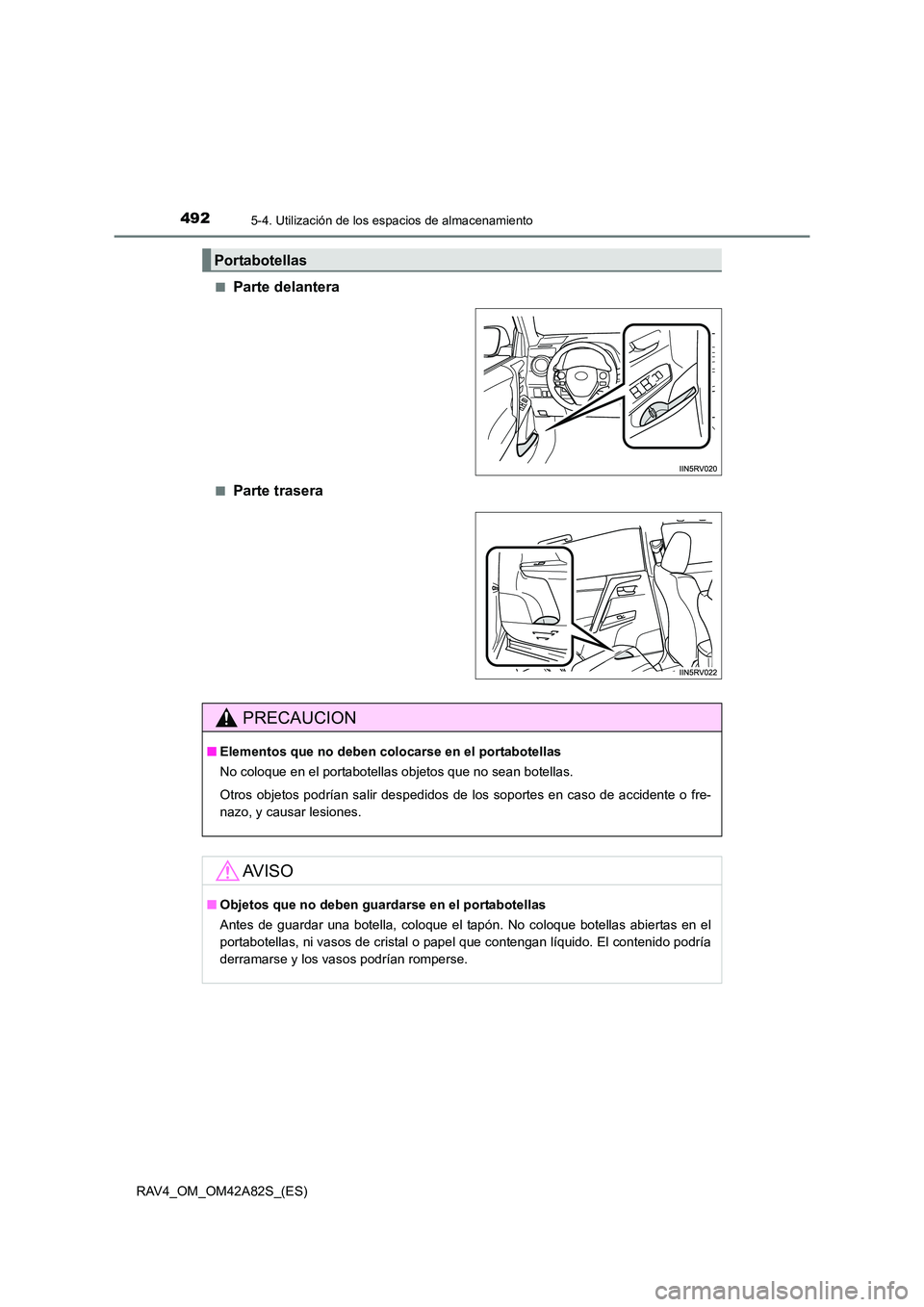 TOYOTA RAV4 2015  Manual del propietario (in Spanish) 492
RAV4_OM_OM42A82S_(ES)
5-4. Utilización de los espacios de almacenamiento
■Parte delantera
■Parte trasera
Portabotellas
PRECAUCION
■Elementos que no deben colocarse en el portabotellas
No co