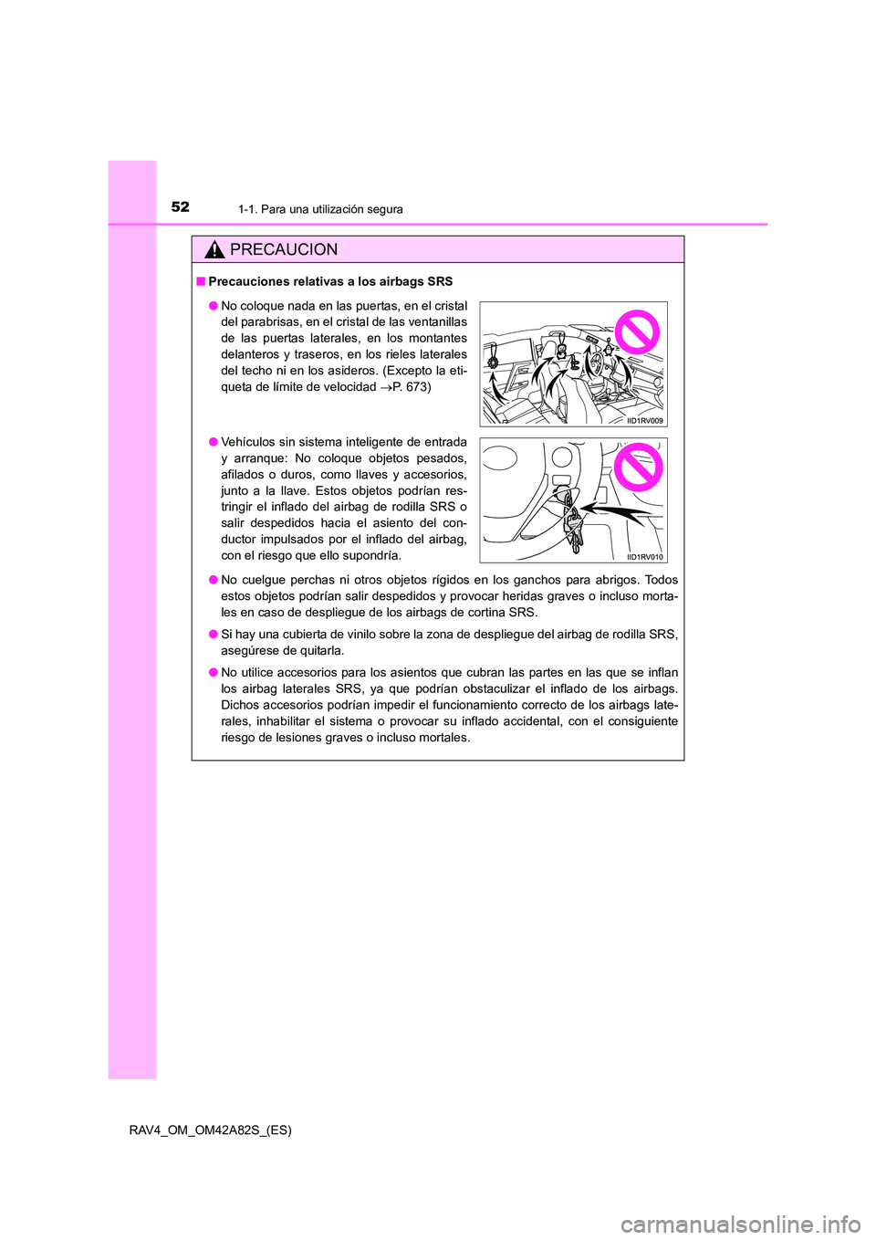TOYOTA RAV4 2015 Manual del propietario (in Spanish) 521-1. Para una utilización segura
RAV4_OM_OM42A82S_(ES)
PRECAUCION
■Precauciones relativas a los airbags SRS
●No cuelgue perchas ni otros objetos rígidos en los ganchos para abrigos. Todos
esto TOYOTA RAV4 2015 Manual del propietario (in Spanish) 521-1. Para una utilización segura
RAV4_OM_OM42A82S_(ES)
PRECAUCION
■Precauciones relativas a los airbags SRS
●No cuelgue perchas ni otros objetos rígidos en los ganchos para abrigos. Todos
esto