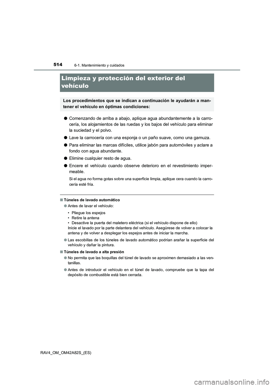 TOYOTA RAV4 2015 Manual del propietario (in Spanish) 5146-1. Mantenimiento y cuidados
RAV4_OM_OM42A82S_(ES)
Limpieza y protección del exterior del
vehículo
●Comenzando de arriba a abajo, aplique agua abundantemente a la carro-
cería, los alojamien TOYOTA RAV4 2015 Manual del propietario (in Spanish) 5146-1. Mantenimiento y cuidados
RAV4_OM_OM42A82S_(ES)
Limpieza y protección del exterior del
vehículo
●Comenzando de arriba a abajo, aplique agua abundantemente a la carro-
cería, los alojamien