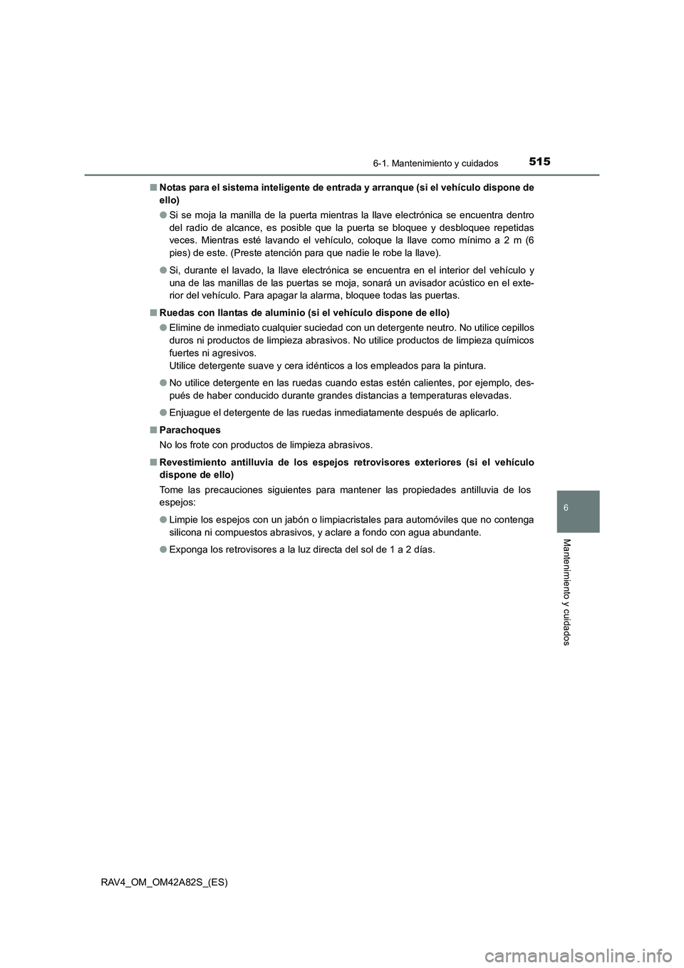 TOYOTA RAV4 2015 Manual del propietario (in Spanish) 5156-1. Mantenimiento y cuidados
6
Mantenimiento y cuidados
RAV4_OM_OM42A82S_(ES)■
Notas para el sistema inteligente de entr ada y arranque (si el vehículo dispone de
ello)
● Si se moja la manill TOYOTA RAV4 2015 Manual del propietario (in Spanish) 5156-1. Mantenimiento y cuidados
6
Mantenimiento y cuidados
RAV4_OM_OM42A82S_(ES)■
Notas para el sistema inteligente de entr ada y arranque (si el vehículo dispone de
ello)
● Si se moja la manill
