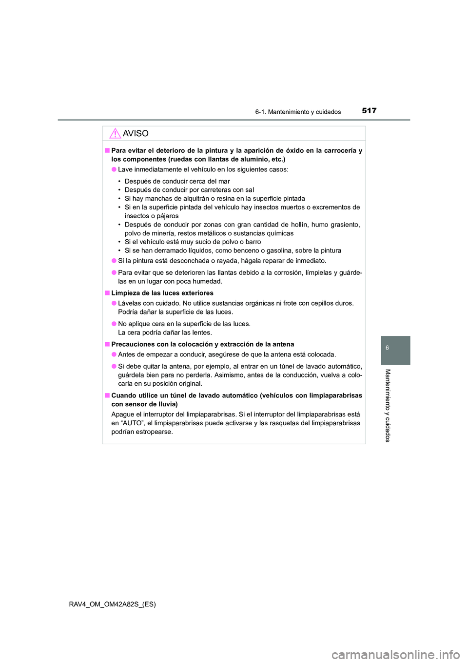 TOYOTA RAV4 2015 Manual del propietario (in Spanish) 5176-1. Mantenimiento y cuidados
6
Mantenimiento y cuidados
RAV4_OM_OM42A82S_(ES)
AV I S O
■Para evitar el deterioro de la pintura y la aparición de óxido en la carrocería y
los componentes (rue TOYOTA RAV4 2015 Manual del propietario (in Spanish) 5176-1. Mantenimiento y cuidados
6
Mantenimiento y cuidados
RAV4_OM_OM42A82S_(ES)
AV I S O
■Para evitar el deterioro de la pintura y la aparición de óxido en la carrocería y
los componentes (rue