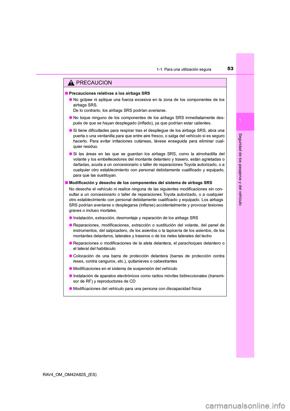 TOYOTA RAV4 2015 Manual del propietario (in Spanish) 531-1. Para una utilización segura
1
RAV4_OM_OM42A82S_(ES)
Seguridad de los pasajeros y del vehículo
PRECAUCION
■Precauciones relativas a los airbags SRS
●No golpee ni aplique una fuerza excesiv TOYOTA RAV4 2015 Manual del propietario (in Spanish) 531-1. Para una utilización segura
1
RAV4_OM_OM42A82S_(ES)
Seguridad de los pasajeros y del vehículo
PRECAUCION
■Precauciones relativas a los airbags SRS
●No golpee ni aplique una fuerza excesiv