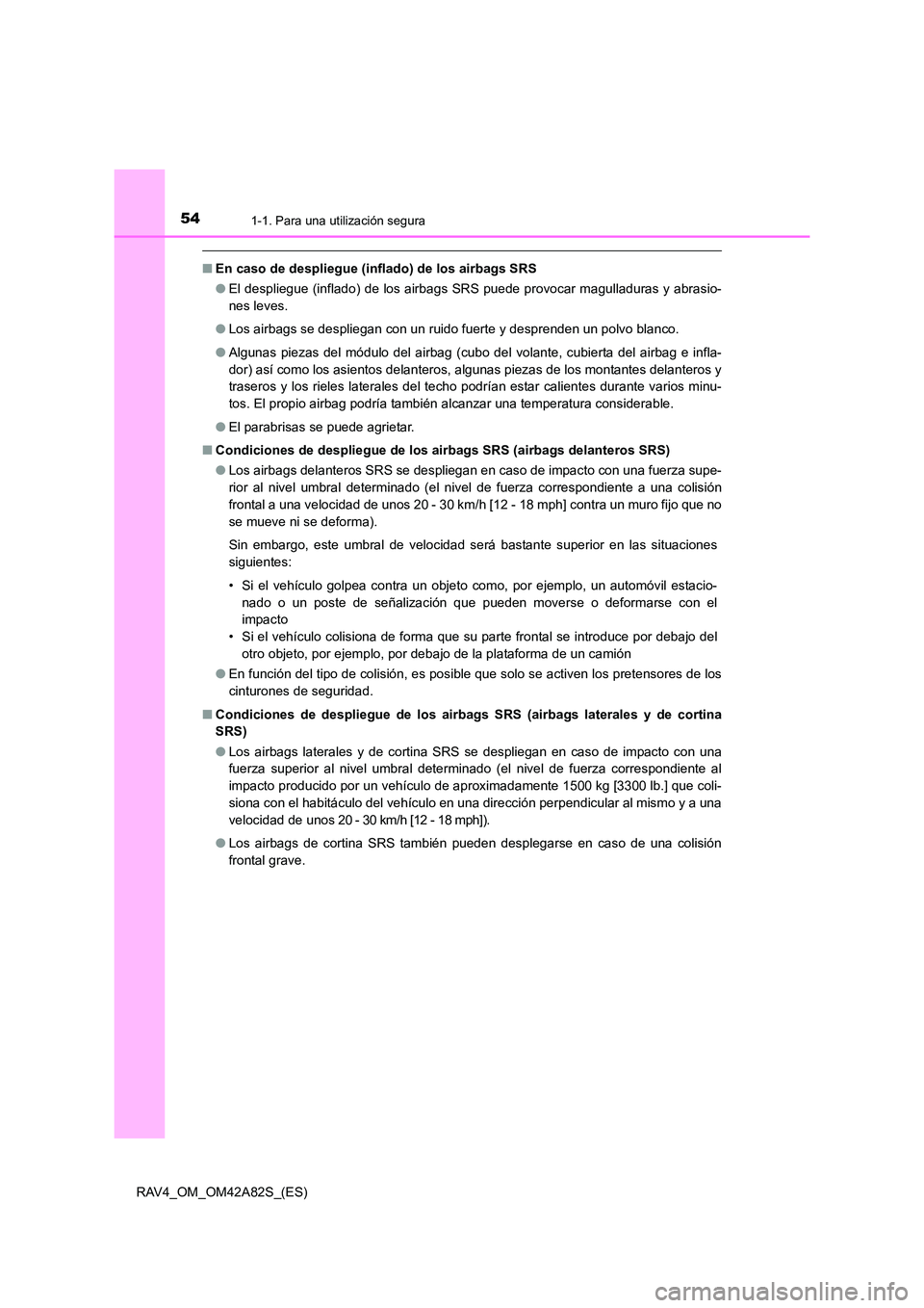 TOYOTA RAV4 2015 Manual del propietario (in Spanish) 541-1. Para una utilización segura
RAV4_OM_OM42A82S_(ES)
■En caso de despliegue (i nflado) de los airbags SRS
● El despliegue (inflado) de los airbags SRS puede provocar magulladuras y abrasio-
n TOYOTA RAV4 2015 Manual del propietario (in Spanish) 541-1. Para una utilización segura
RAV4_OM_OM42A82S_(ES)
■En caso de despliegue (i nflado) de los airbags SRS
● El despliegue (inflado) de los airbags SRS puede provocar magulladuras y abrasio-
n