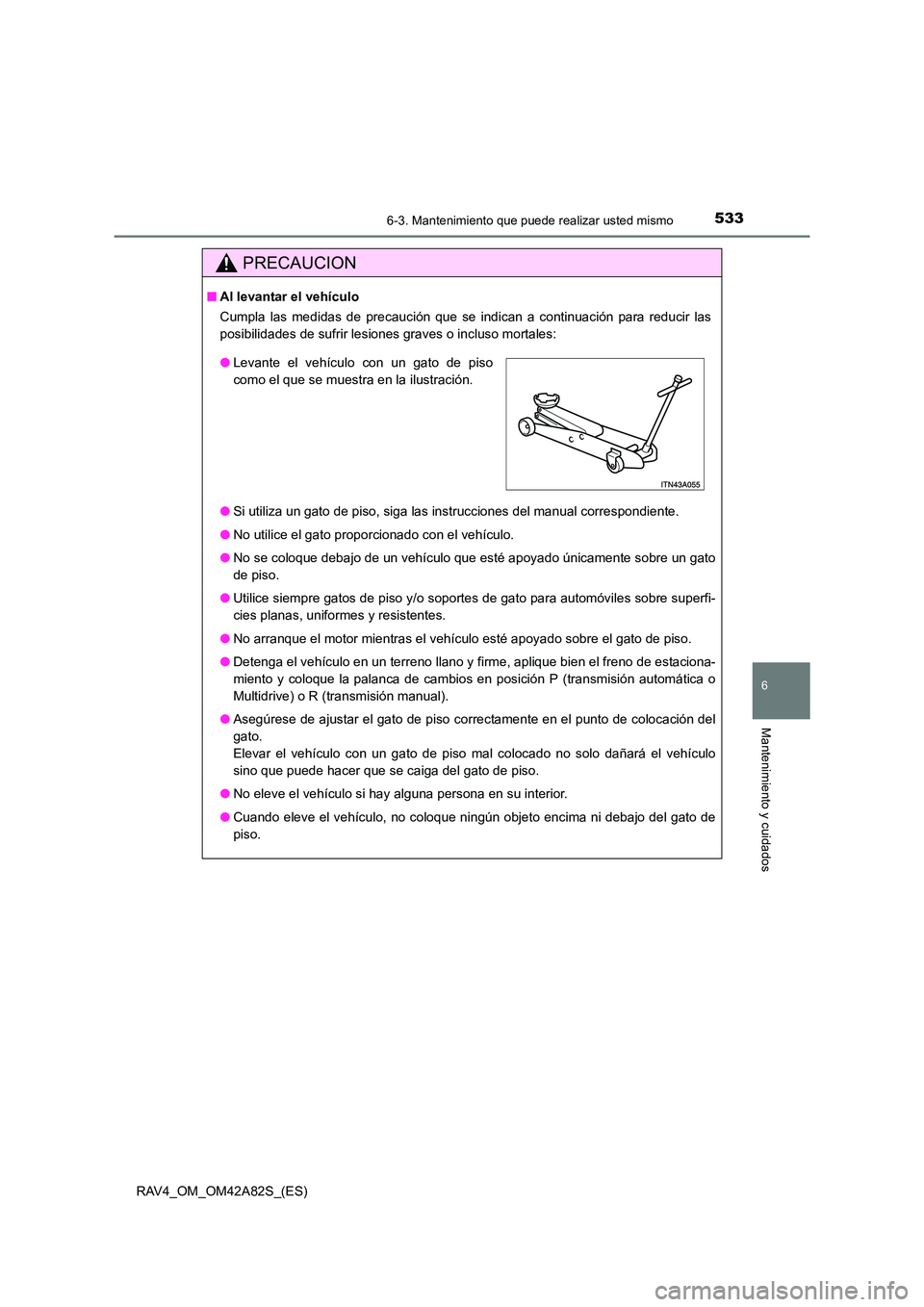 TOYOTA RAV4 2015 Manual del propietario (in Spanish) 5336-3. Mantenimiento que puede realizar usted mismo
6
Mantenimiento y cuidados
RAV4_OM_OM42A82S_(ES)
PRECAUCION
■Al levantar el vehículo
Cumpla las medidas de precaución que se indican a continua TOYOTA RAV4 2015 Manual del propietario (in Spanish) 5336-3. Mantenimiento que puede realizar usted mismo
6
Mantenimiento y cuidados
RAV4_OM_OM42A82S_(ES)
PRECAUCION
■Al levantar el vehículo
Cumpla las medidas de precaución que se indican a continua