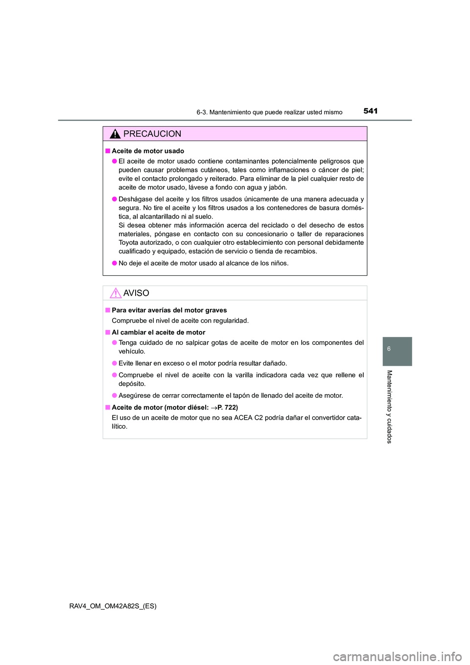TOYOTA RAV4 2015 Manual del propietario (in Spanish) 5416-3. Mantenimiento que puede realizar usted mismo
6
Mantenimiento y cuidados
RAV4_OM_OM42A82S_(ES)
PRECAUCION
■Aceite de motor usado
●El aceite de motor usado contiene contaminantes potencialme TOYOTA RAV4 2015 Manual del propietario (in Spanish) 5416-3. Mantenimiento que puede realizar usted mismo
6
Mantenimiento y cuidados
RAV4_OM_OM42A82S_(ES)
PRECAUCION
■Aceite de motor usado
●El aceite de motor usado contiene contaminantes potencialme