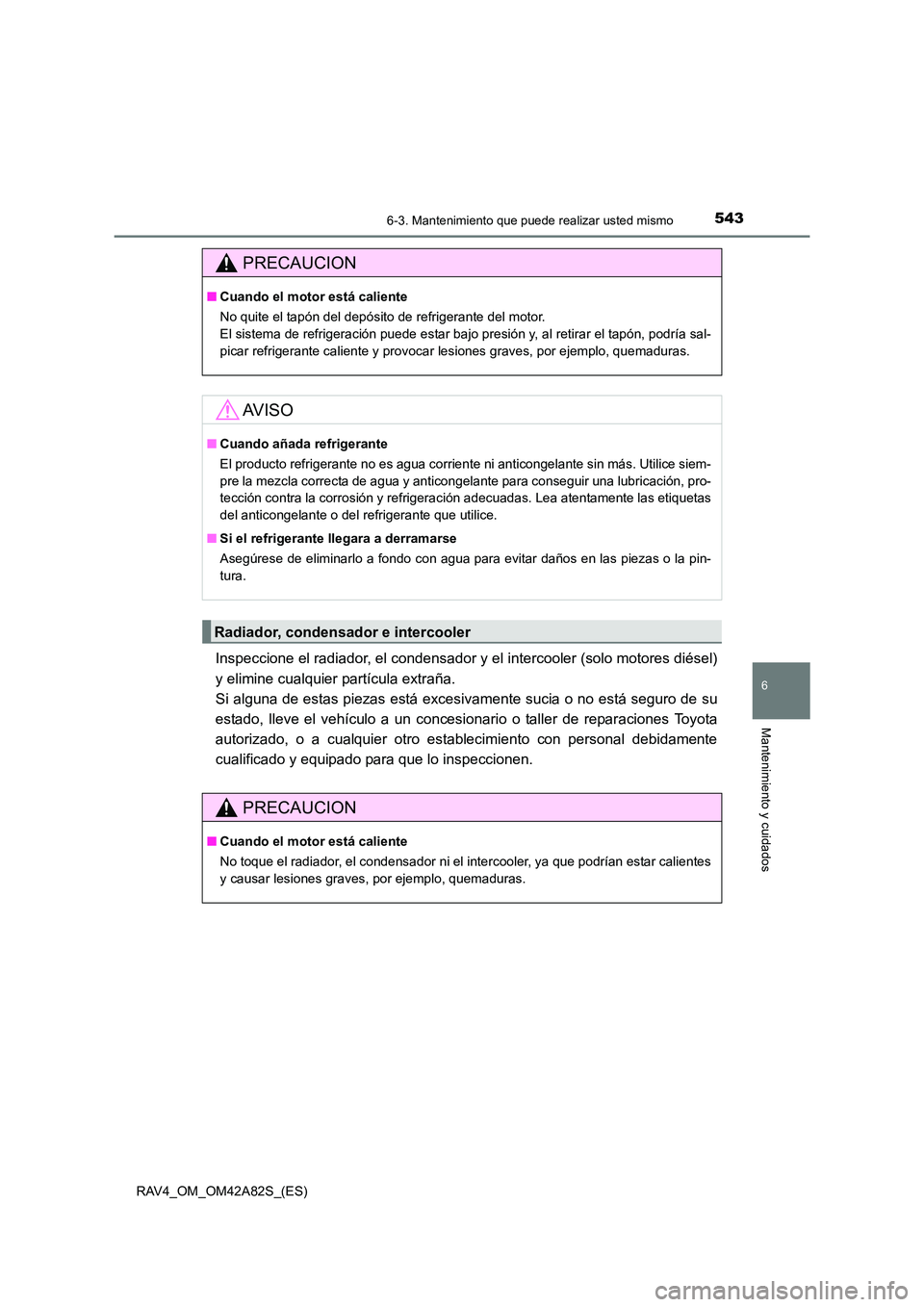 TOYOTA RAV4 2015 Manual del propietario (in Spanish) 5436-3. Mantenimiento que puede realizar usted mismo
6
Mantenimiento y cuidados
RAV4_OM_OM42A82S_(ES)
Inspeccione el radiador, el condensador y el intercooler (solo motores diésel)
y elimine cualquie TOYOTA RAV4 2015 Manual del propietario (in Spanish) 5436-3. Mantenimiento que puede realizar usted mismo
6
Mantenimiento y cuidados
RAV4_OM_OM42A82S_(ES)
Inspeccione el radiador, el condensador y el intercooler (solo motores diésel)
y elimine cualquie