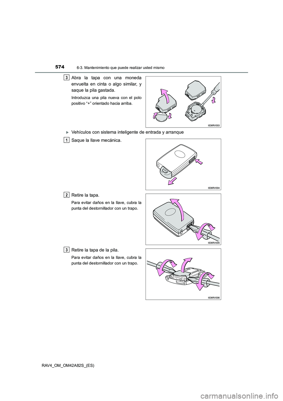 TOYOTA RAV4 2015  Manual del propietario (in Spanish) 5746-3. Mantenimiento que puede realizar usted mismo
RAV4_OM_OM42A82S_(ES)
Abra la tapa con una moneda
envuelta en cinta o algo similar, y
saque la pila gastada.
Introduzca una pila nueva con el polo
