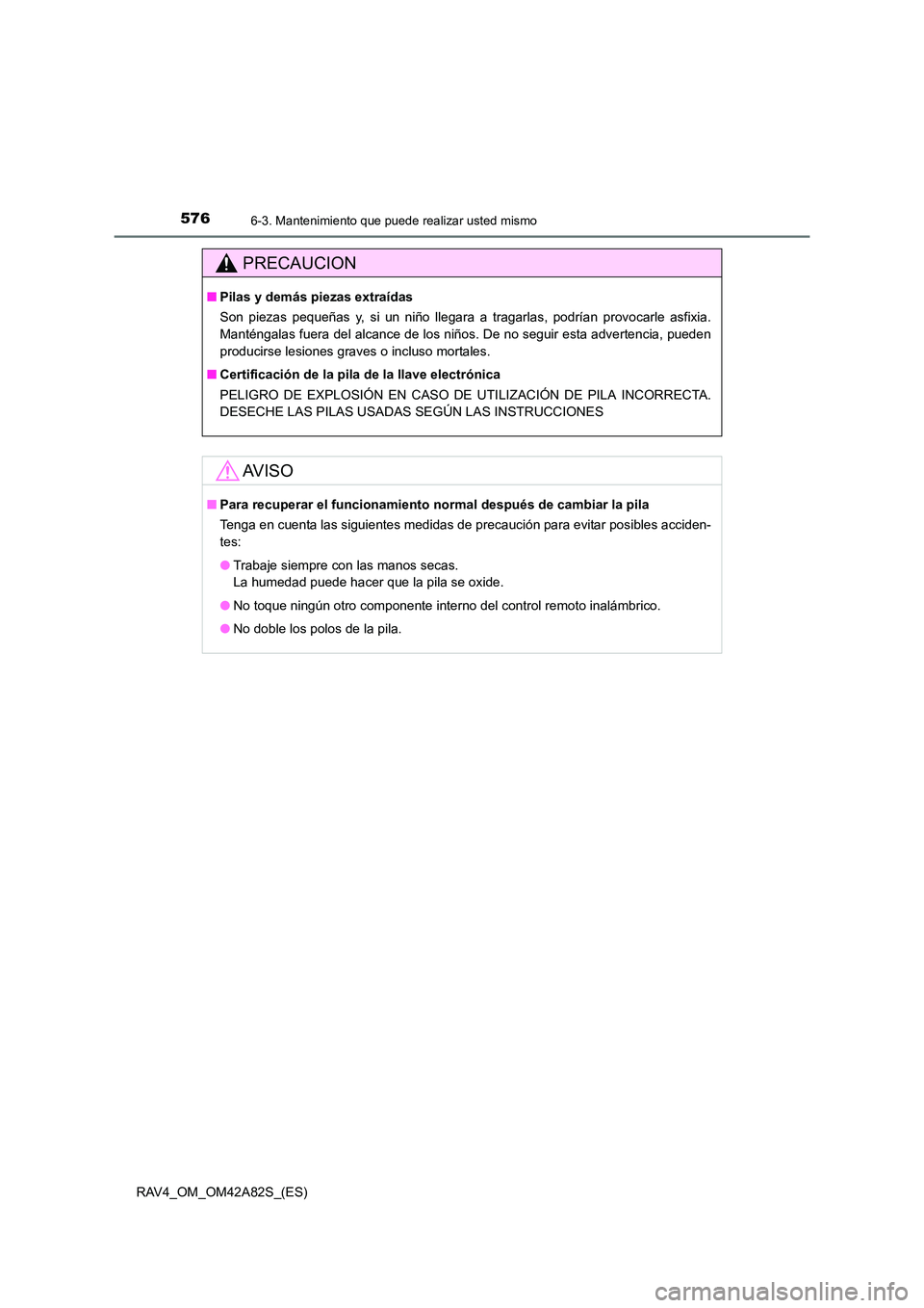 TOYOTA RAV4 2015  Manual del propietario (in Spanish) 5766-3. Mantenimiento que puede realizar usted mismo
RAV4_OM_OM42A82S_(ES)
PRECAUCION
■Pilas y demás piezas extraídas
Son piezas pequeñas y, si un niño llegara a tragarlas, podrían provocarle a