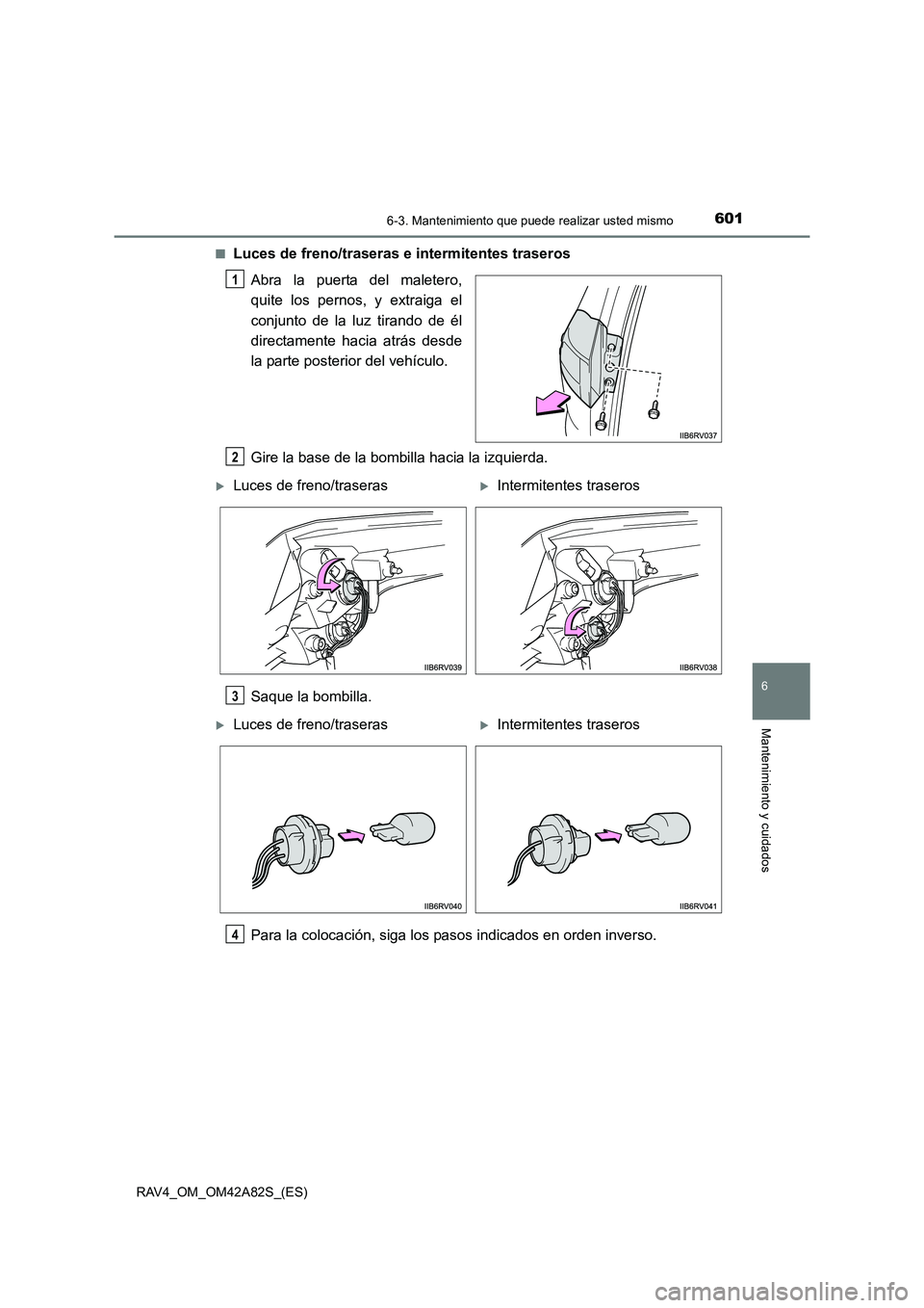 TOYOTA RAV4 2015  Manual del propietario (in Spanish) 6016-3. Mantenimiento que puede realizar usted mismo
6
Mantenimiento y cuidados
RAV4_OM_OM42A82S_(ES)■
Luces de freno/traseras 
e intermitentes traseros
Abra la puerta del maletero,
quite los pernos