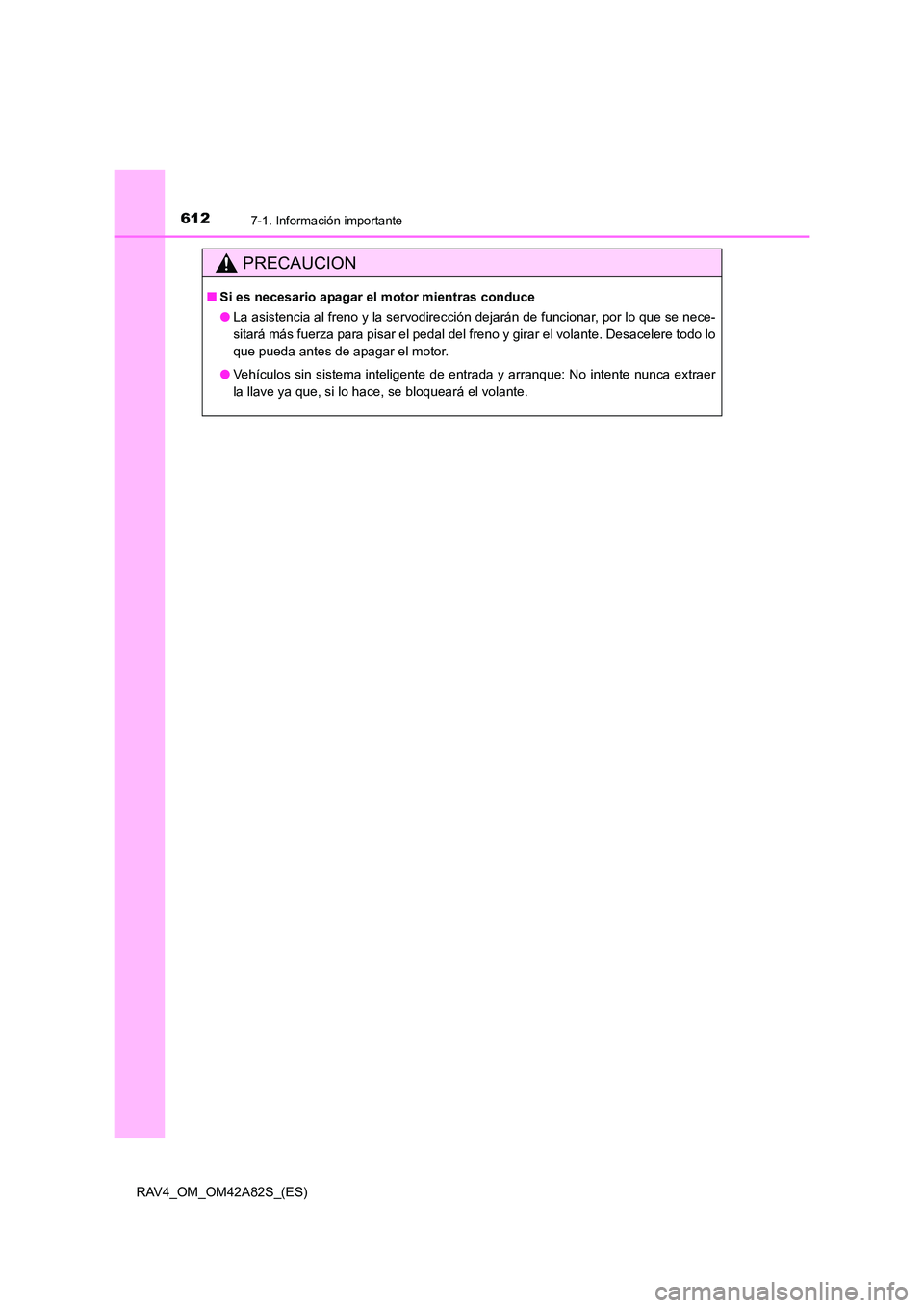 TOYOTA RAV4 2015  Manual del propietario (in Spanish) 6127-1. Información importante
RAV4_OM_OM42A82S_(ES)
PRECAUCION
■Si es necesario apagar  el motor mientras conduce
● La asistencia al freno y la servodirección dejarán de funcionar, por lo que 