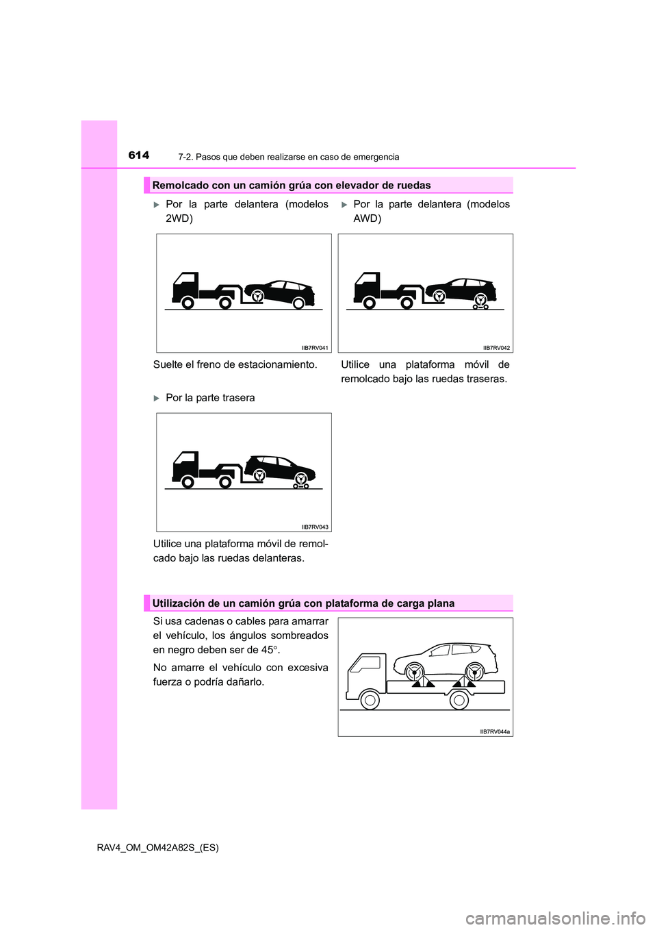TOYOTA RAV4 2015  Manual del propietario (in Spanish) 6147-2. Pasos que deben realizarse en caso de emergencia
RAV4_OM_OM42A82S_(ES)
Si usa cadenas o cables para amarrar
el vehículo, los ángulos sombreados
en negro deben ser de 45°.
No amarre el vehí