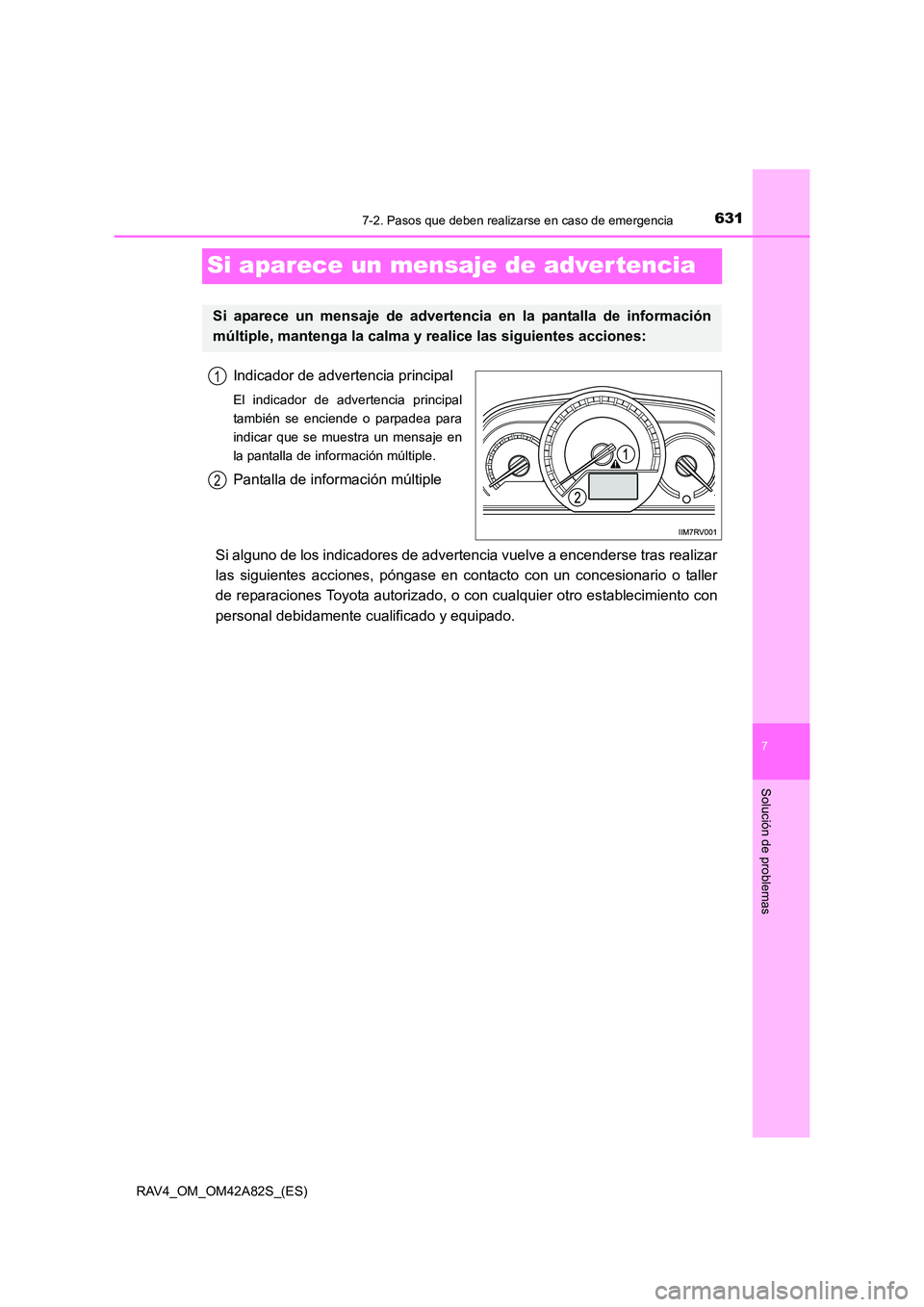 TOYOTA RAV4 2015  Manual del propietario (in Spanish) 631
7
7-2. Pasos que deben realizarse en caso de emergencia
Solución de problemas
RAV4_OM_OM42A82S_(ES)
Si aparece un mensaje de adver tencia
Indicador de advertencia principal
El indicador de advert