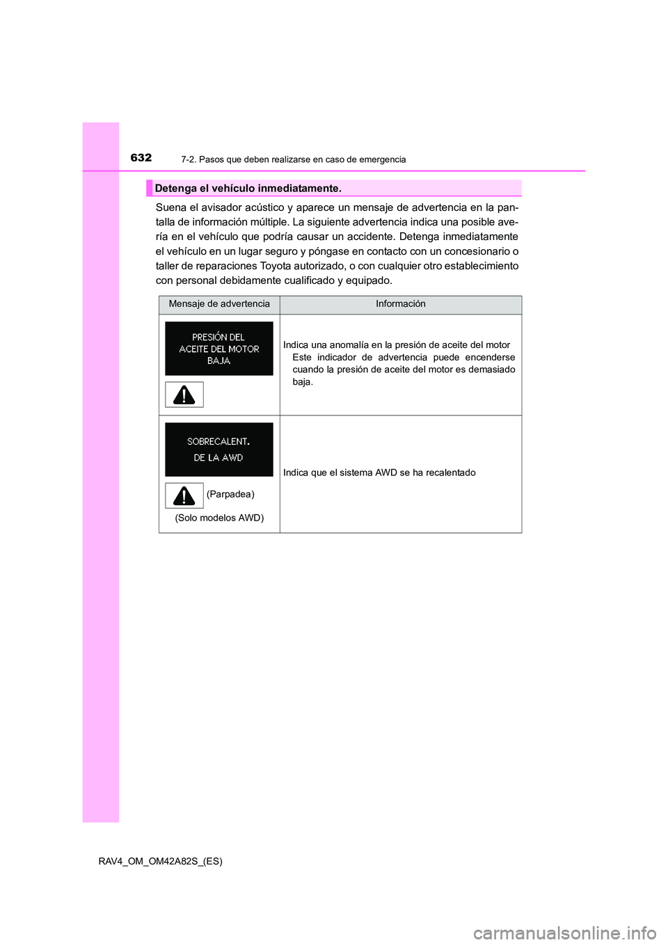TOYOTA RAV4 2015  Manual del propietario (in Spanish) 6327-2. Pasos que deben realizarse en caso de emergencia
RAV4_OM_OM42A82S_(ES)
Suena el avisador acústico y aparece un mensaje de advertencia en la pan-
talla de información múltiple. La siguiente 
