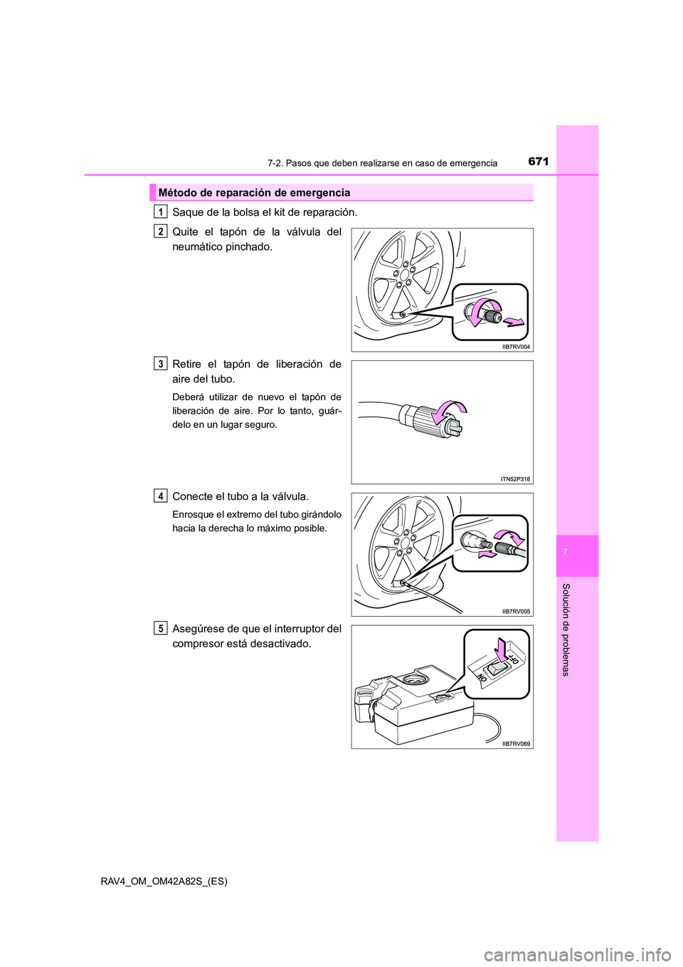 TOYOTA RAV4 2015  Manual del propietario (in Spanish) 6717-2. Pasos que deben realizarse en caso de emergencia
7
Solución de problemas
RAV4_OM_OM42A82S_(ES)
Saque de la bolsa el kit de reparación.
Quite el tapón de la válvula del
neumático pinchado.