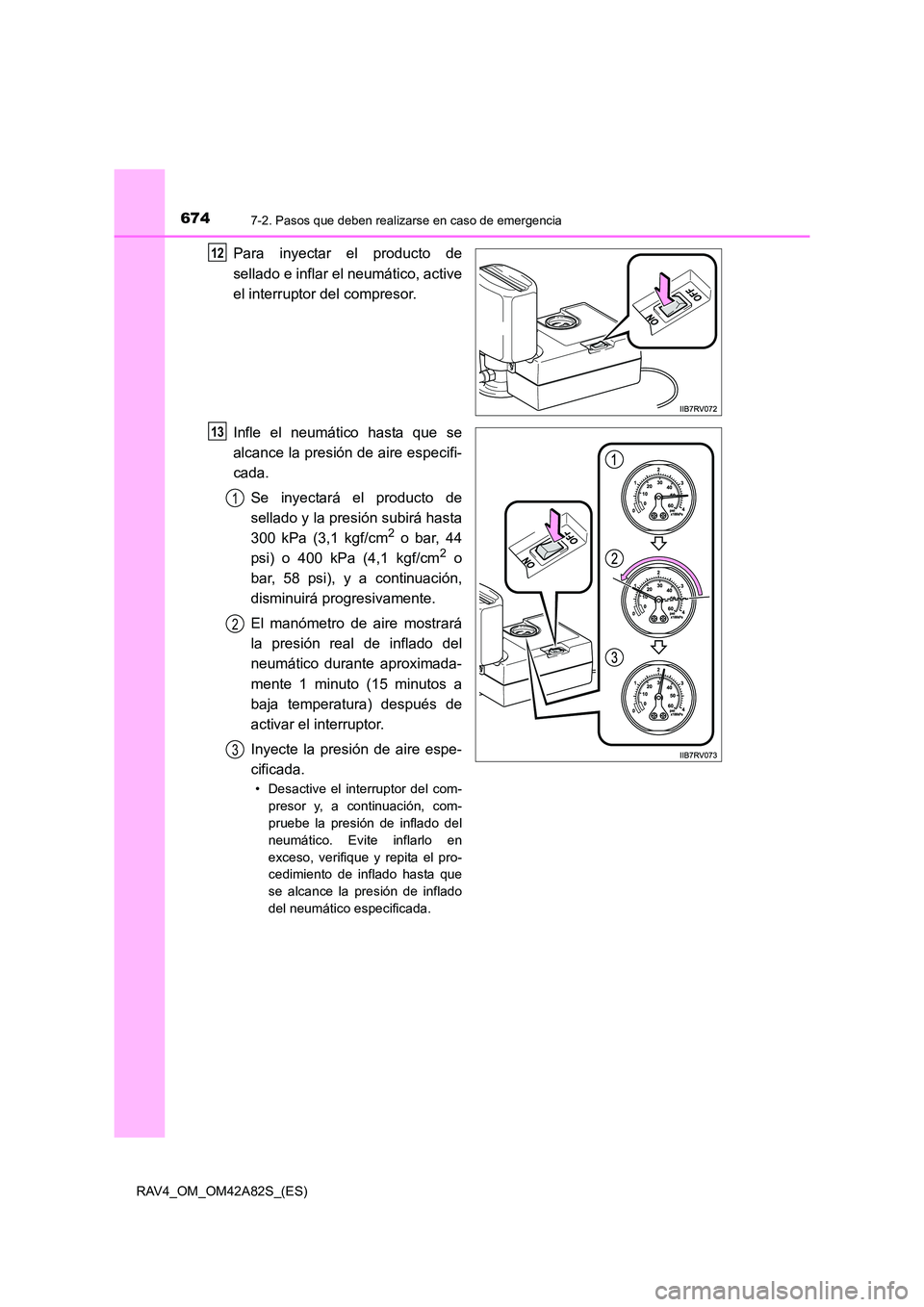 TOYOTA RAV4 2015  Manual del propietario (in Spanish) 6747-2. Pasos que deben realizarse en caso de emergencia
RAV4_OM_OM42A82S_(ES)
Para inyectar el producto de
sellado e inflar el neumático, active
el interruptor del compresor.
Infle el neumático has