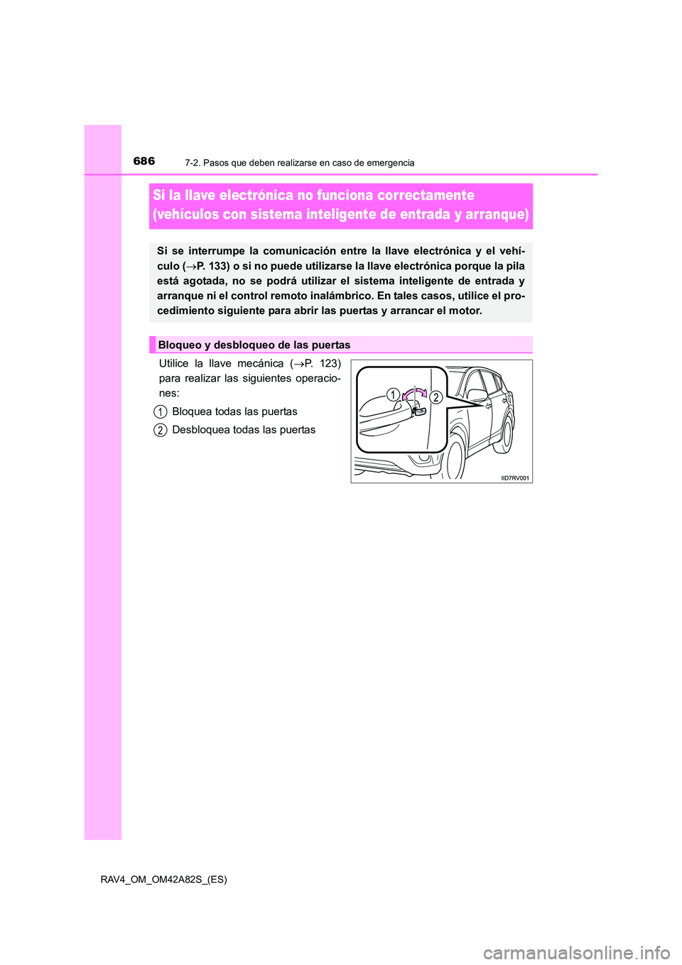 TOYOTA RAV4 2015  Manual del propietario (in Spanish) 6867-2. Pasos que deben realizarse en caso de emergencia
RAV4_OM_OM42A82S_(ES)
Si la llave electrónica no funciona correctamente 
(vehículos con sistema inteligente de entrada y arranque)
Utilice la