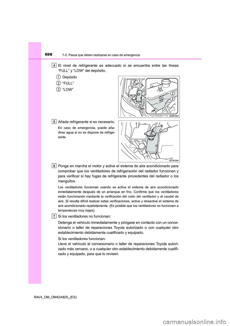 TOYOTA RAV4 2015 Manual del propietario (in Spanish) 6987-2. Pasos que deben realizarse en caso de emergencia
RAV4_OM_OM42A82S_(ES)
El nivel de refrigerante es adecuado si se encuentra entre las líneas
“FULL” y “LOW” del depósito.Depósito
“ TOYOTA RAV4 2015 Manual del propietario (in Spanish) 6987-2. Pasos que deben realizarse en caso de emergencia
RAV4_OM_OM42A82S_(ES)
El nivel de refrigerante es adecuado si se encuentra entre las líneas
“FULL” y “LOW” del depósito.Depósito
“