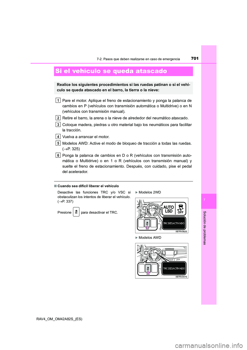 TOYOTA RAV4 2015 Manual del propietario (in Spanish) 701
7
7-2. Pasos que deben realizarse en caso de emergencia
Solución de problemas
RAV4_OM_OM42A82S_(ES)
Si el vehículo se queda atascado
Pare el motor. Aplique el freno de estacionamiento y ponga la TOYOTA RAV4 2015 Manual del propietario (in Spanish) 701
7
7-2. Pasos que deben realizarse en caso de emergencia
Solución de problemas
RAV4_OM_OM42A82S_(ES)
Si el vehículo se queda atascado
Pare el motor. Aplique el freno de estacionamiento y ponga la