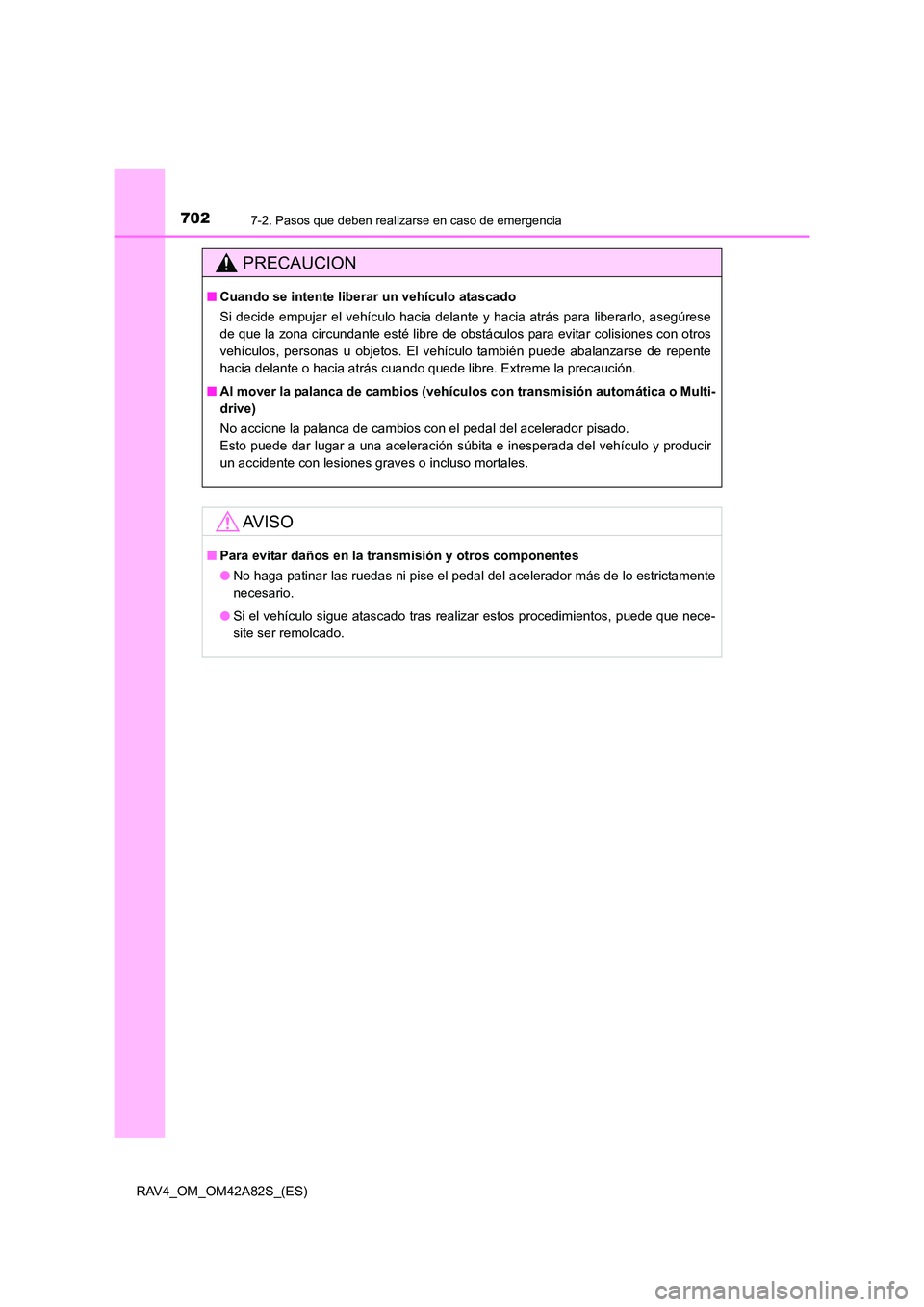 TOYOTA RAV4 2015 Manual del propietario (in Spanish) 7027-2. Pasos que deben realizarse en caso de emergencia
RAV4_OM_OM42A82S_(ES)
PRECAUCION
■Cuando se intente liberar un vehículo atascado
Si decide empujar el vehículo hacia delante y hacia atrá TOYOTA RAV4 2015 Manual del propietario (in Spanish) 7027-2. Pasos que deben realizarse en caso de emergencia
RAV4_OM_OM42A82S_(ES)
PRECAUCION
■Cuando se intente liberar un vehículo atascado
Si decide empujar el vehículo hacia delante y hacia atrá