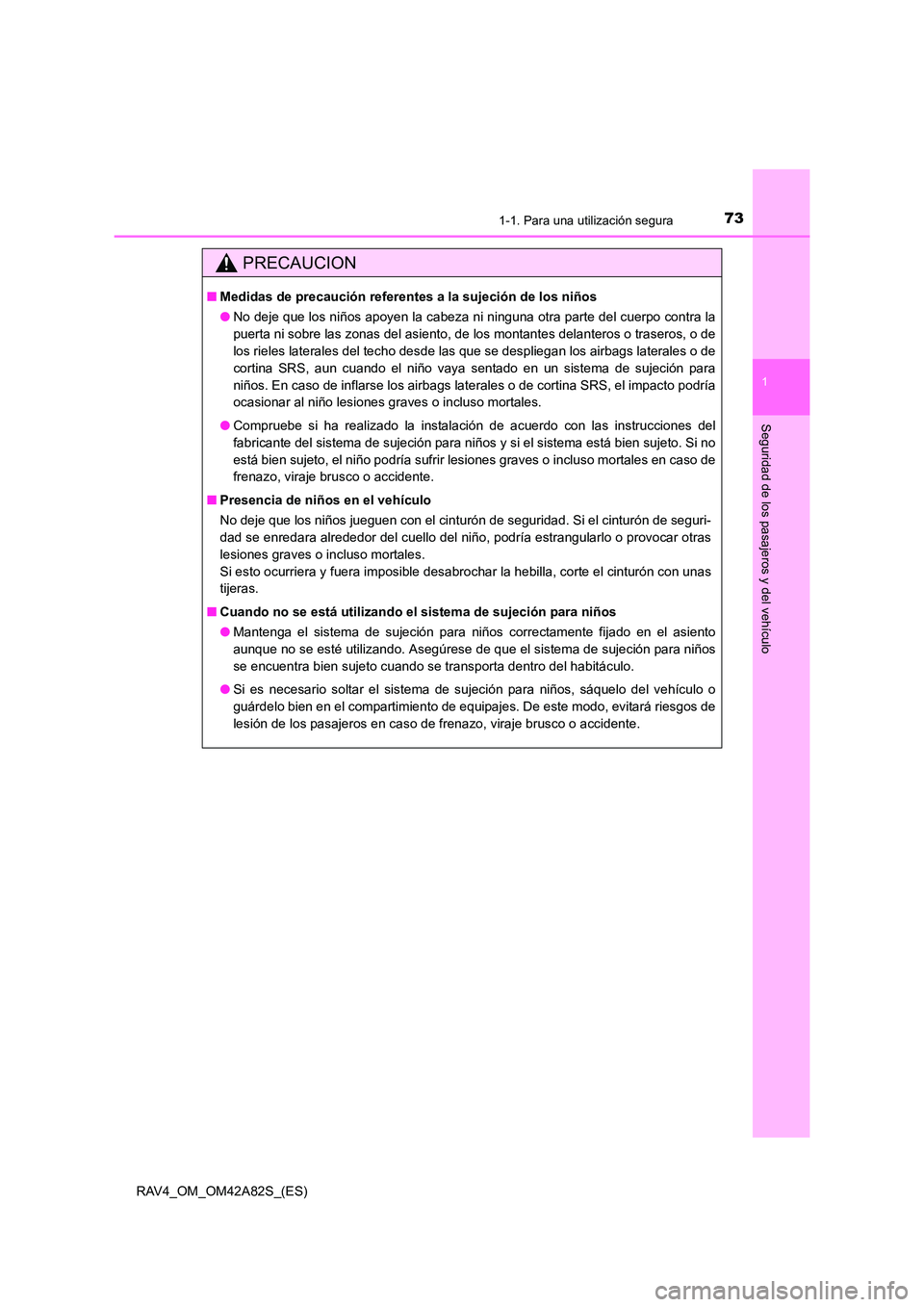 TOYOTA RAV4 2015  Manual del propietario (in Spanish) 731-1. Para una utilización segura
1
RAV4_OM_OM42A82S_(ES)
Seguridad de los pasajeros y del vehículo
PRECAUCION
■Medidas de precaución referentes  a la sujeción de los niños
● No deje que los