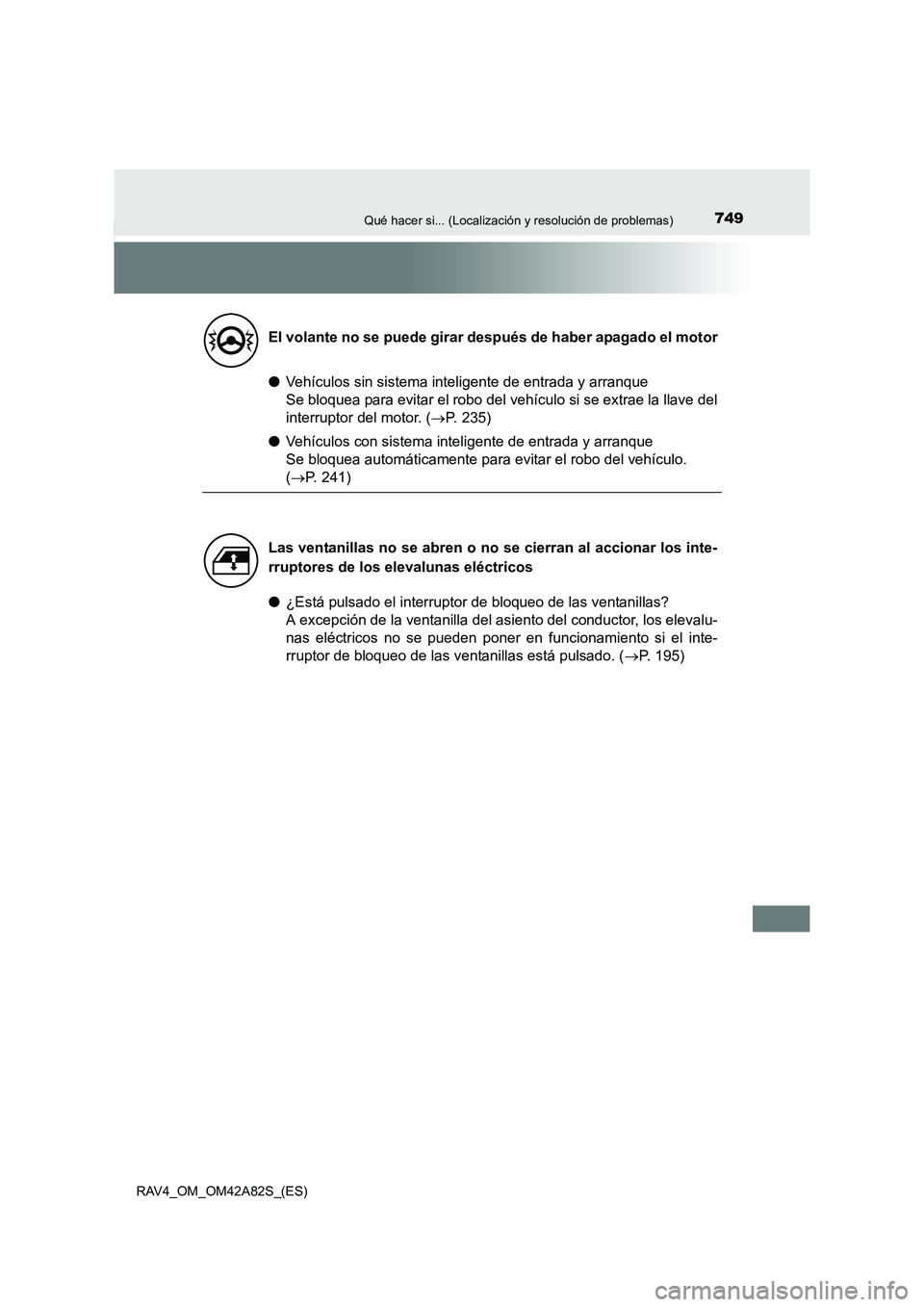 TOYOTA RAV4 2015  Manual del propietario (in Spanish) 749Qué hacer si... (Localización y resolución de problemas)
RAV4_OM_OM42A82S_(ES)
●Vehículos sin sistema inteligente de entrada y arranque 
Se bloquea para evitar el robo del vehículo si se ext