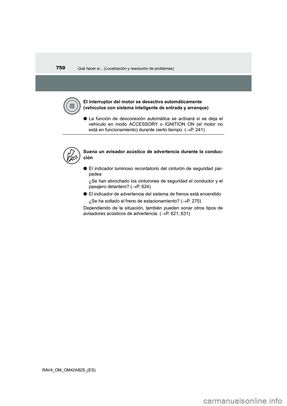 TOYOTA RAV4 2015  Manual del propietario (in Spanish) 750Qué hacer si... (Localización y resolución de problemas)
RAV4_OM_OM42A82S_(ES)
●La función de desconexión automática se activará si se deja el
vehículo en modo ACCESSORY o IGNITION ON (el