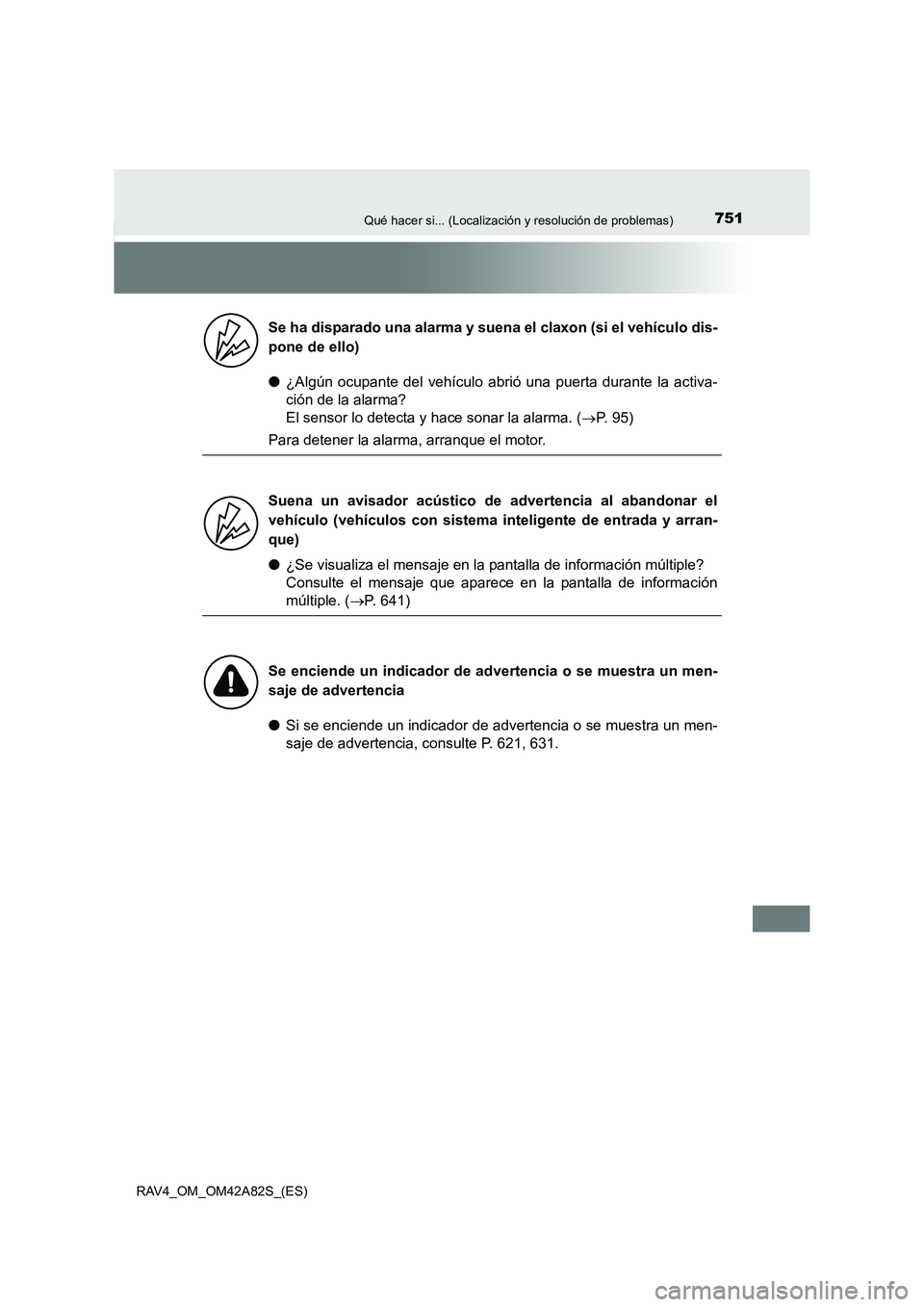 TOYOTA RAV4 2015  Manual del propietario (in Spanish) 751Qué hacer si... (Localización y resolución de problemas)
RAV4_OM_OM42A82S_(ES)
●¿Algún ocupante del vehículo abrió una puerta durante la activa-
ción de la alarma? 
El sensor lo detecta y