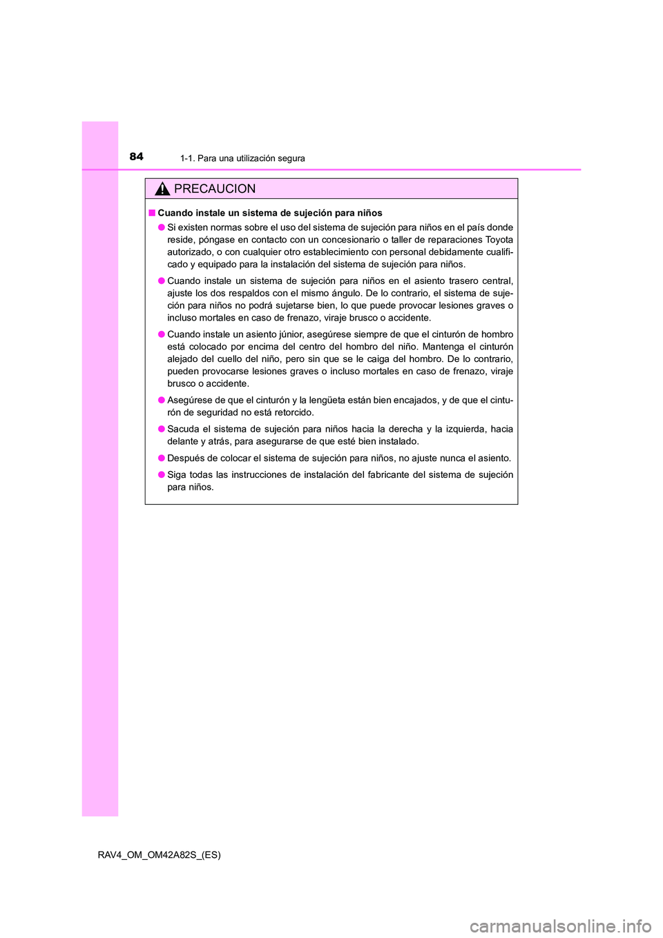 TOYOTA RAV4 2015 Manual del propietario (in Spanish) 841-1. Para una utilización segura
RAV4_OM_OM42A82S_(ES)
PRECAUCION
■Cuando instale un sistema de sujeción para niños
● Si existen normas sobre el uso del sistema de sujeción para niños en e TOYOTA RAV4 2015 Manual del propietario (in Spanish) 841-1. Para una utilización segura
RAV4_OM_OM42A82S_(ES)
PRECAUCION
■Cuando instale un sistema de sujeción para niños
● Si existen normas sobre el uso del sistema de sujeción para niños en e