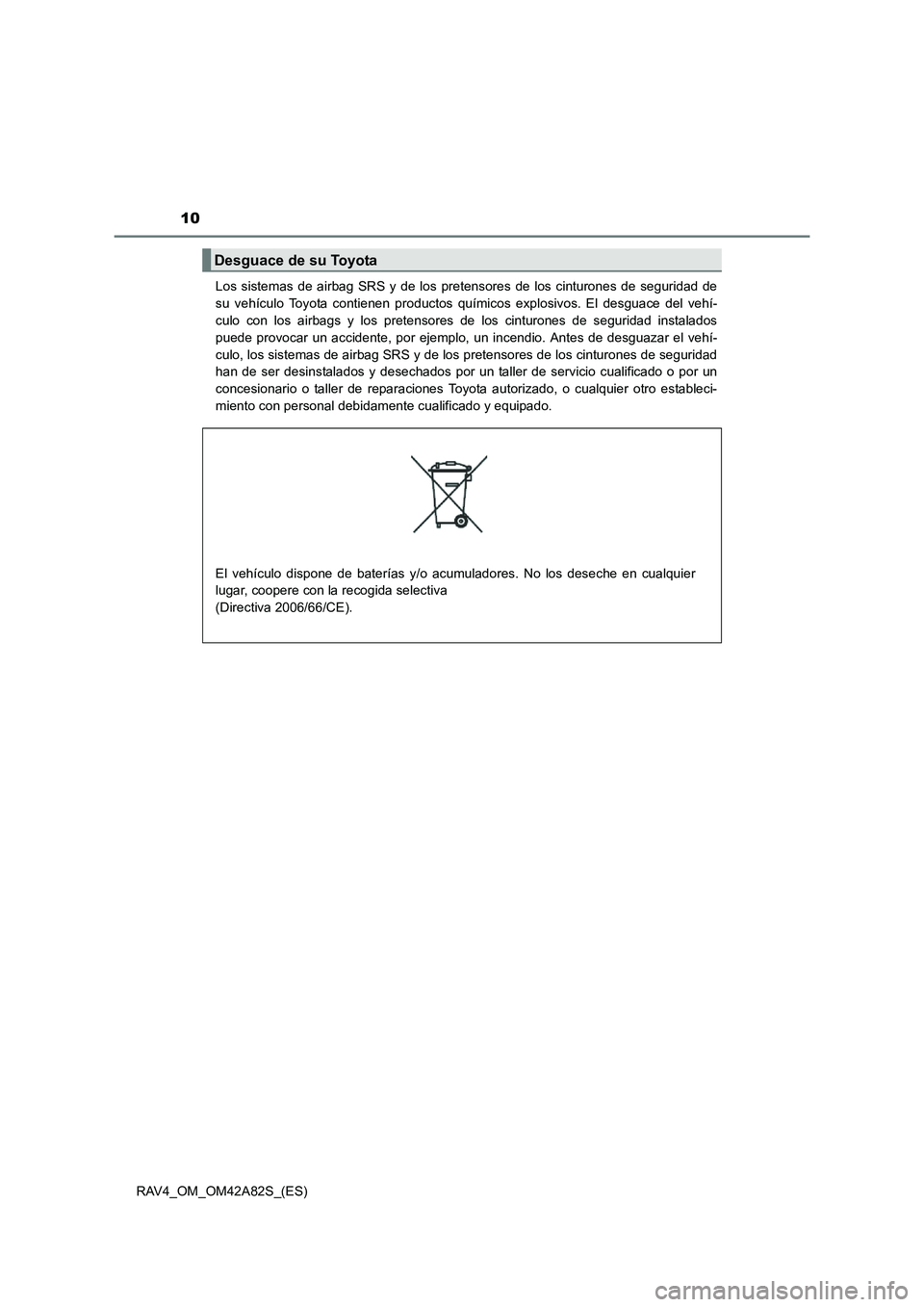 TOYOTA RAV4 2015  Manual del propietario (in Spanish) 10
RAV4_OM_OM42A82S_(ES)Los sistemas de airbag SRS y de los pretensores de los cinturones de seguridad de
su vehículo Toyota contienen productos químicos explosivos. El desguace del vehí-
culo con 