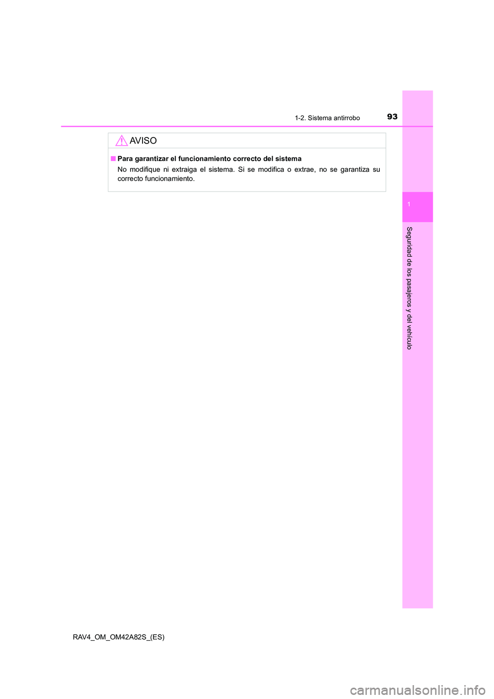 TOYOTA RAV4 2015  Manual del propietario (in Spanish) 931-2. Sistema antirrobo
1
RAV4_OM_OM42A82S_(ES)
Seguridad de los pasajeros y del vehículo
AV I S O
■Para garantizar el funciona miento correcto del sistema
No modifique ni extraiga el sistema. Si 