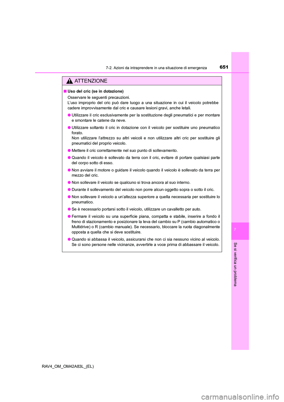 TOYOTA RAV4 2015 Manuale duso (in Italian) 6517-2. Azioni da intraprendere in una situazione di emergenza
7
Se si verifica un problema
RAV4_OM_OM42A83L_(EL)
AT T E N Z I O N E
■Uso del cric (se in dotazione)
Osservare le seguenti precauzioni TOYOTA RAV4 2015 Manuale duso (in Italian) 6517-2. Azioni da intraprendere in una situazione di emergenza
7
Se si verifica un problema
RAV4_OM_OM42A83L_(EL)
AT T E N Z I O N E
■Uso del cric (se in dotazione)
Osservare le seguenti precauzioni