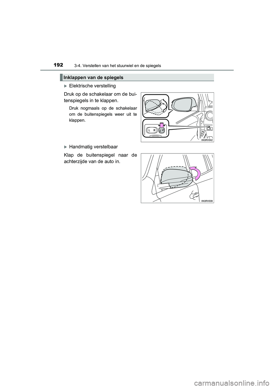 TOYOTA RAV4 2015  Instructieboekje (in Dutch) 1923-4. Verstellen van het stuurwiel en de spiegels
RAV4_OM_OM42A79E_(EE)
Elektrische verstelling
Druk op de schakelaar om de bui-
tenspiegels in te klappen.
Druk nogmaals op de schakelaar
om de bu