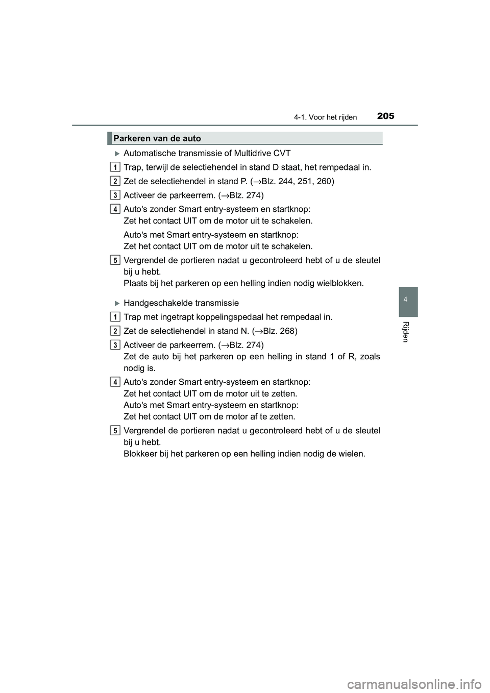 TOYOTA RAV4 2015  Instructieboekje (in Dutch) 2054-1. Voor het rijden
4
Rijden
RAV4_OM_OM42A79E_(EE)
Automatische transmissie of Multidrive CVT
Trap, terwijl de selectiehendel in stand D staat, het rempedaal in.
Zet de selectiehendel in stand 