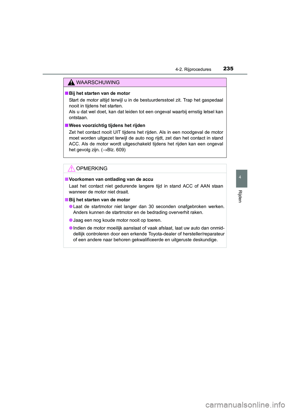 TOYOTA RAV4 2015  Instructieboekje (in Dutch) 2354-2. Rijprocedures
4
Rijden
RAV4_OM_OM42A79E_(EE)
WAARSCHUWING
■Bij het starten van de motor
Start de motor altijd terwijl u in de bestuurdersstoel zit. Trap het gaspedaal
nooit in tijdens het st