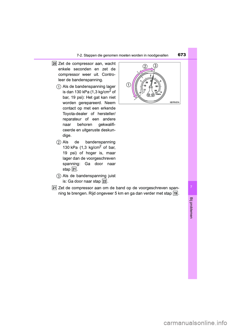 TOYOTA RAV4 2015  Instructieboekje (in Dutch) 6737-2. Stappen die genomen moeten worden in noodgevallen
7
Bij problemen
RAV4_OM_OM42A79E_(EE)
Zet de compressor aan, wacht
enkele seconden en zet de
compressor weer uit. Contro-
leer de bandenspanni
