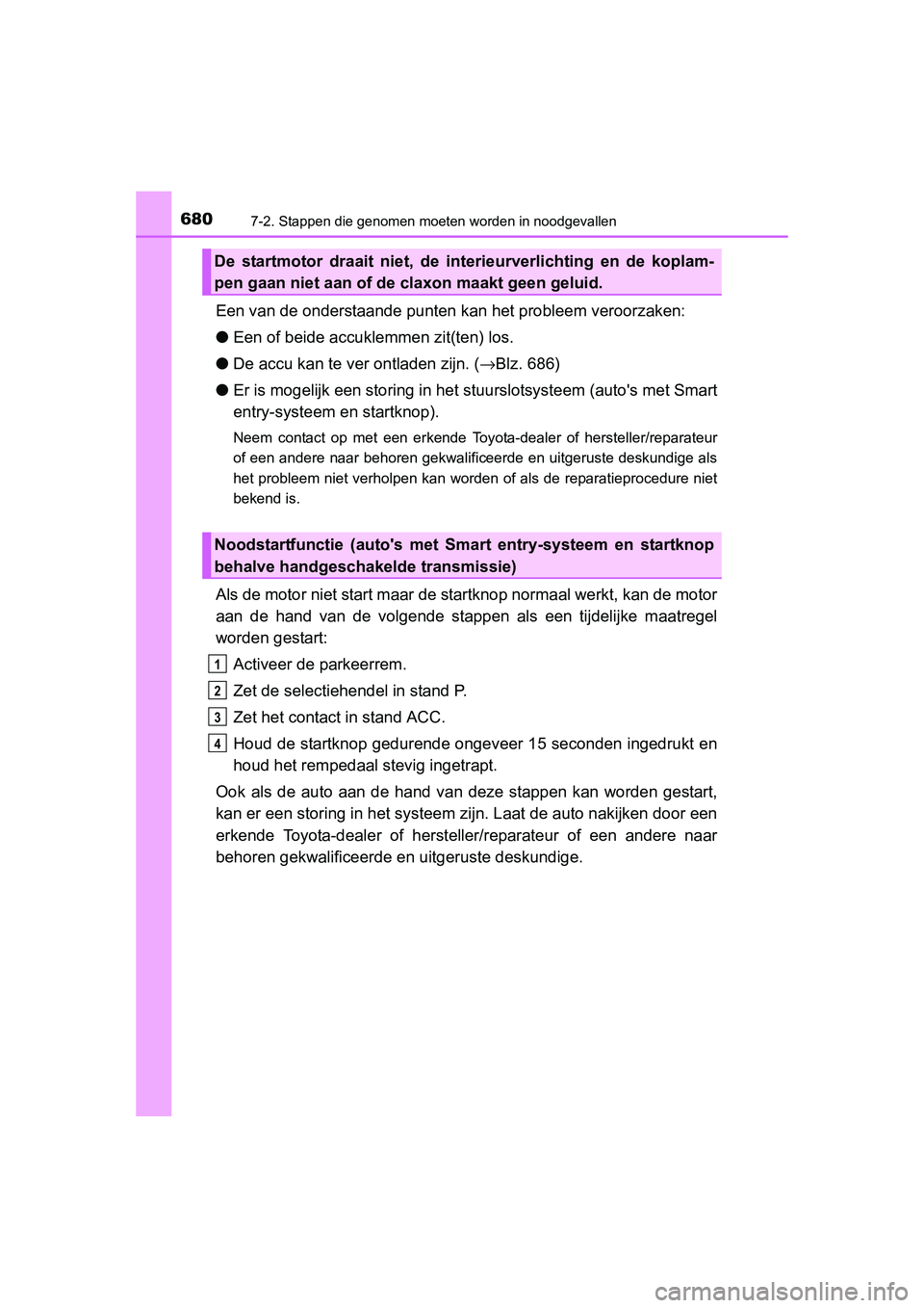 TOYOTA RAV4 2015 Instructieboekje (in Dutch) 6807-2. Stappen die genomen moeten worden in noodgevallen
RAV4_OM_OM42A79E_(EE)
Een van de onderstaande punten kan het probleem veroorzaken:
● Een of beide accuklemmen zit(ten) los.
● De accu kan TOYOTA RAV4 2015 Instructieboekje (in Dutch) 6807-2. Stappen die genomen moeten worden in noodgevallen
RAV4_OM_OM42A79E_(EE)
Een van de onderstaande punten kan het probleem veroorzaken:
● Een of beide accuklemmen zit(ten) los.
● De accu kan