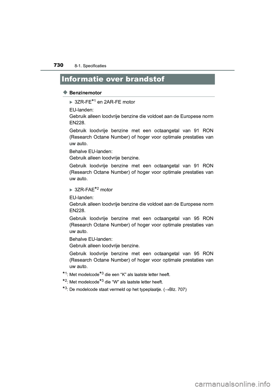 TOYOTA RAV4 2015  Instructieboekje (in Dutch) 7308-1. Specificaties
RAV4_OM_OM42A79E_(EE)
Infor matie over brandstof
◆Benzinemotor
3ZR-FE*1 en 2AR-FE motor
EU-landen:
Gebruik alleen loodvrije benzine die voldoet aan de Europese norm
EN228.
G