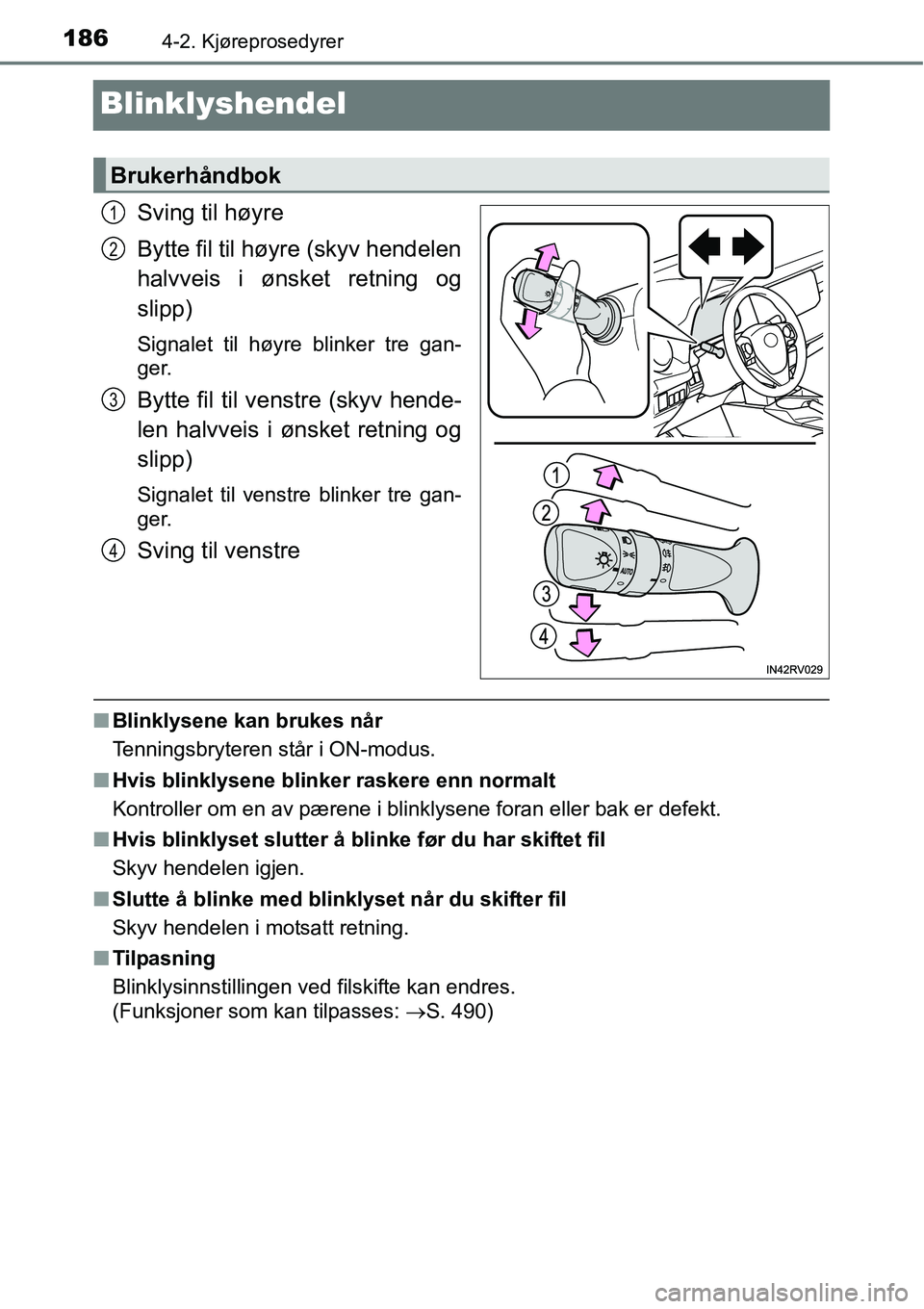 TOYOTA RAV4 HYBRID 2016  Instruksjoner for bruk (in Norwegian) 1864-2. Kjøreprosedyrer
Blinklyshendel
Sving til høyre
Bytte fil til høyre (skyv hendelen
halvveis i ønsket retning og
slipp)
Signalet til høyre blinker tre gan-
ger.
Bytte fil til venstre (skyv 