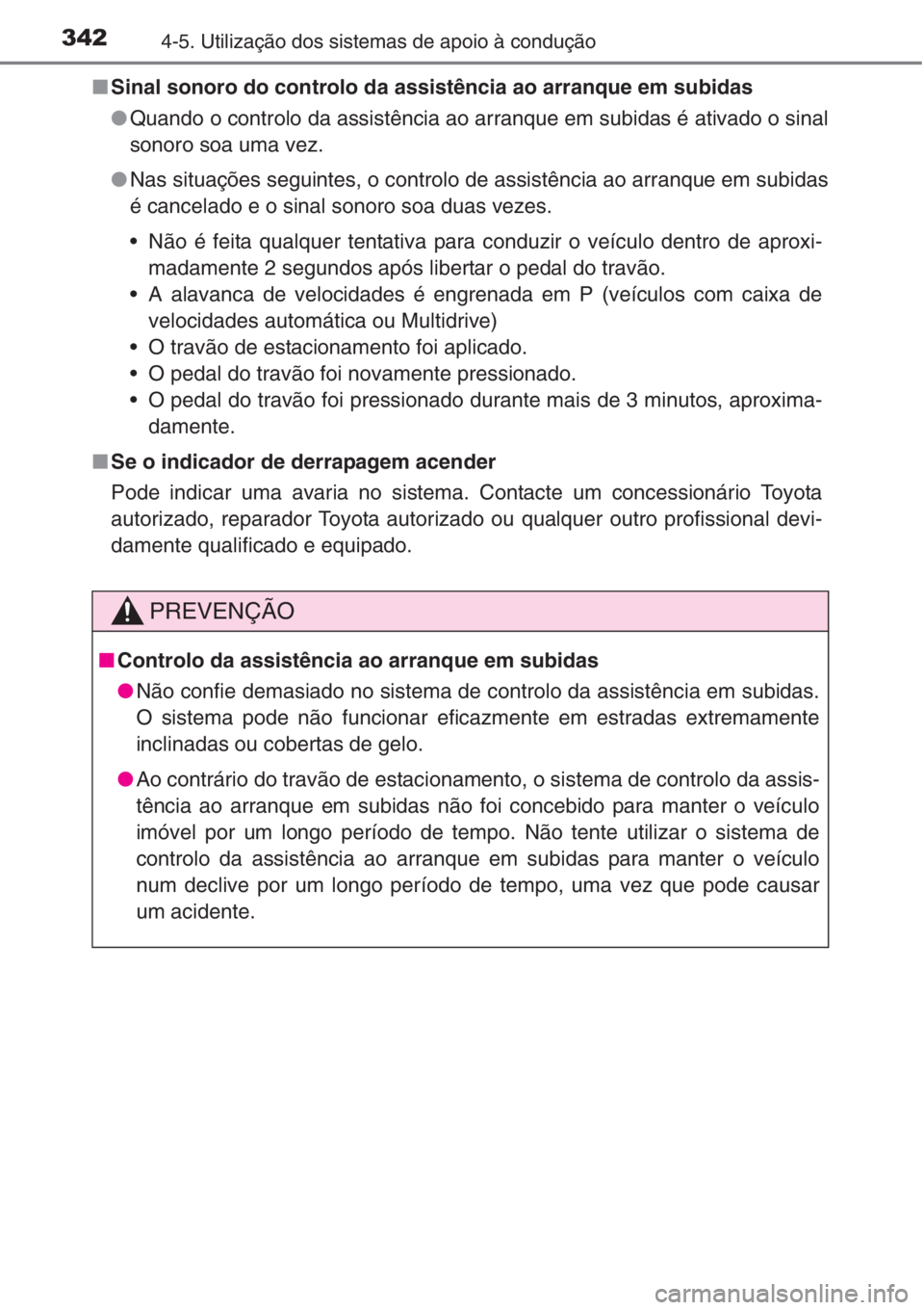 TOYOTA RAV4 2015  Manual de utilização (in Portuguese) 3424-5. Utilização dos sistemas de apoio à condução
■Sinal sonoro do controlo da assistência ao arranque em subidas
●Quando o controlo da assistência ao arranque em subidas é ativado o sin