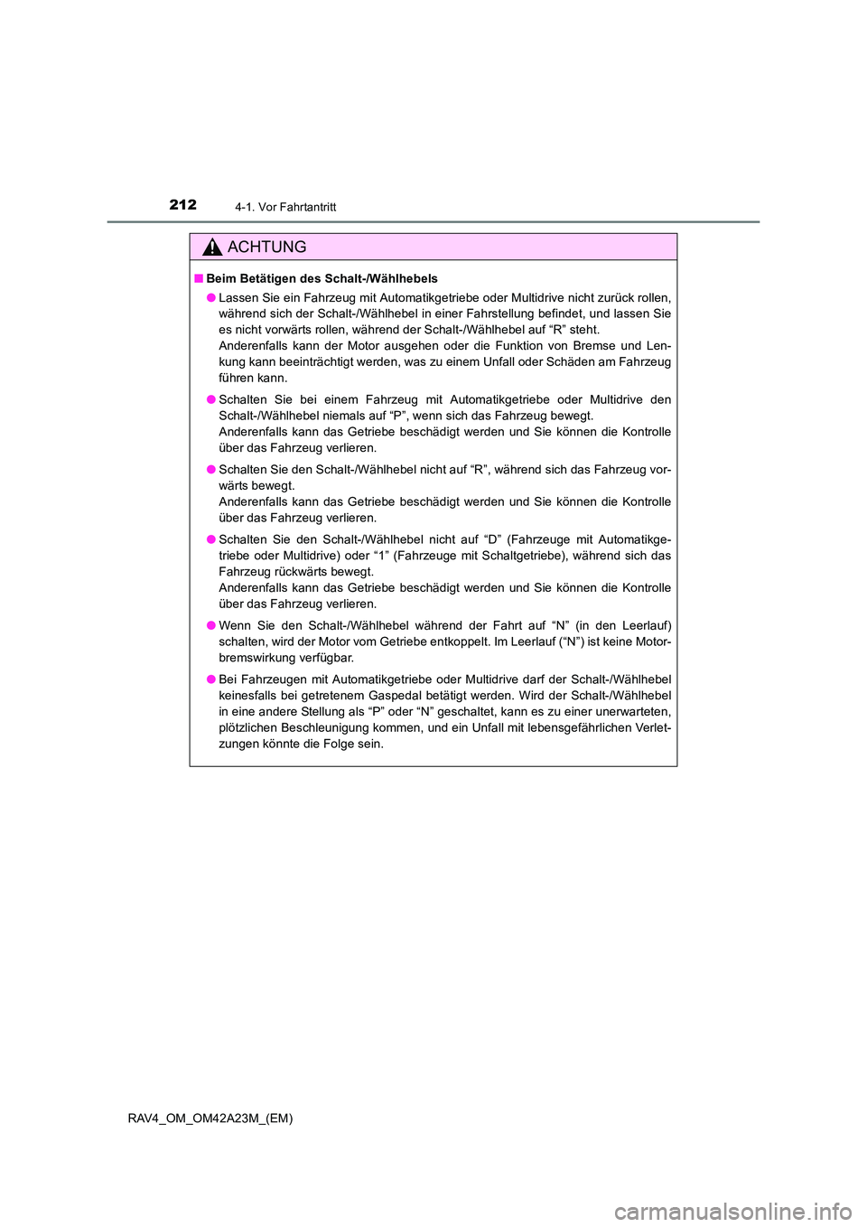 TOYOTA RAV4 2014 Betriebsanleitungen (in German) 2124-1. Vor Fahrtantritt
RAV4_OM_OM42A23M_(EM)
ACHTUNG
■Beim Betätigen des Schalt-/Wählhebels
●Lassen Sie ein Fahrzeug mit Automatikgetriebe oder Multidrive nicht zurück rollen,
während sich d TOYOTA RAV4 2014 Betriebsanleitungen (in German) 2124-1. Vor Fahrtantritt
RAV4_OM_OM42A23M_(EM)
ACHTUNG
■Beim Betätigen des Schalt-/Wählhebels
●Lassen Sie ein Fahrzeug mit Automatikgetriebe oder Multidrive nicht zurück rollen,
während sich d
