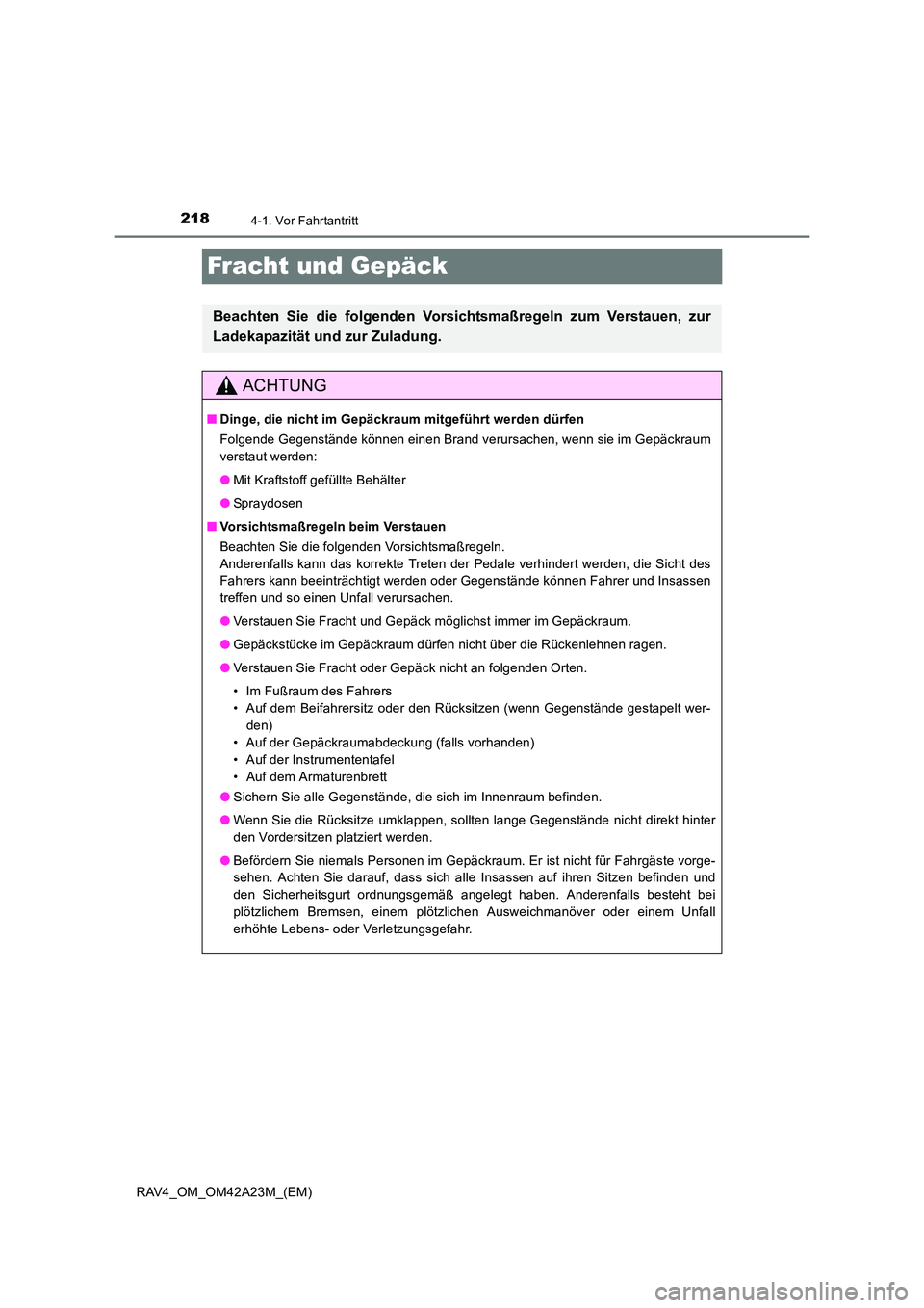 TOYOTA RAV4 2014 Betriebsanleitungen (in German) 2184-1. Vor Fahrtantritt
RAV4_OM_OM42A23M_(EM)
Fracht und Gepäck
Beachten Sie die folgenden Vorsichtsmaßregeln zum Verstauen, zur
Ladekapazität und zur Zuladung.
ACHTUNG
■Dinge, die nicht im Gep TOYOTA RAV4 2014 Betriebsanleitungen (in German) 2184-1. Vor Fahrtantritt
RAV4_OM_OM42A23M_(EM)
Fracht und Gepäck
Beachten Sie die folgenden Vorsichtsmaßregeln zum Verstauen, zur
Ladekapazität und zur Zuladung.
ACHTUNG
■Dinge, die nicht im Gep