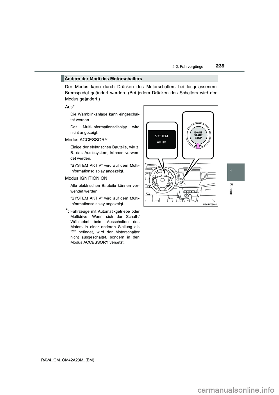 TOYOTA RAV4 2014  Betriebsanleitungen (in German) 2394-2. Fahrvorgänge
4
Fahren
RAV4_OM_OM42A23M_(EM)
Der Modus kann durch Drücken des Motorschalters bei losgelassenem
Bremspedal geändert werden. (Bei jedem Drücken des Schalters wird der
Modus ge