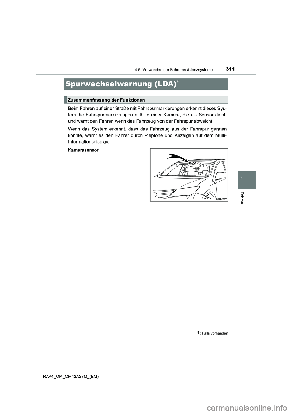 TOYOTA RAV4 2014  Betriebsanleitungen (in German) 311
4
4-5. Verwenden der Fahrerassistenzsysteme
Fahren
RAV4_OM_OM42A23M_(EM)
Spurwechselwar nung (LDA)∗
Beim Fahren auf einer Straße mit Fahrspurmarkierungen erkennt dieses Sys-
tem die Fahrspurmar
